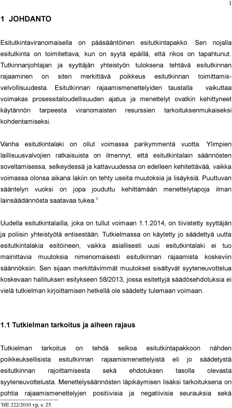 Esitutkinnan rajaamismenettelyiden taustalla vaikuttaa voimakas prosessitaloudellisuuden ajatus ja menettelyt ovatkin kehittyneet käytännön tarpeesta viranomaisten resurssien tarkoituksenmukaiseksi