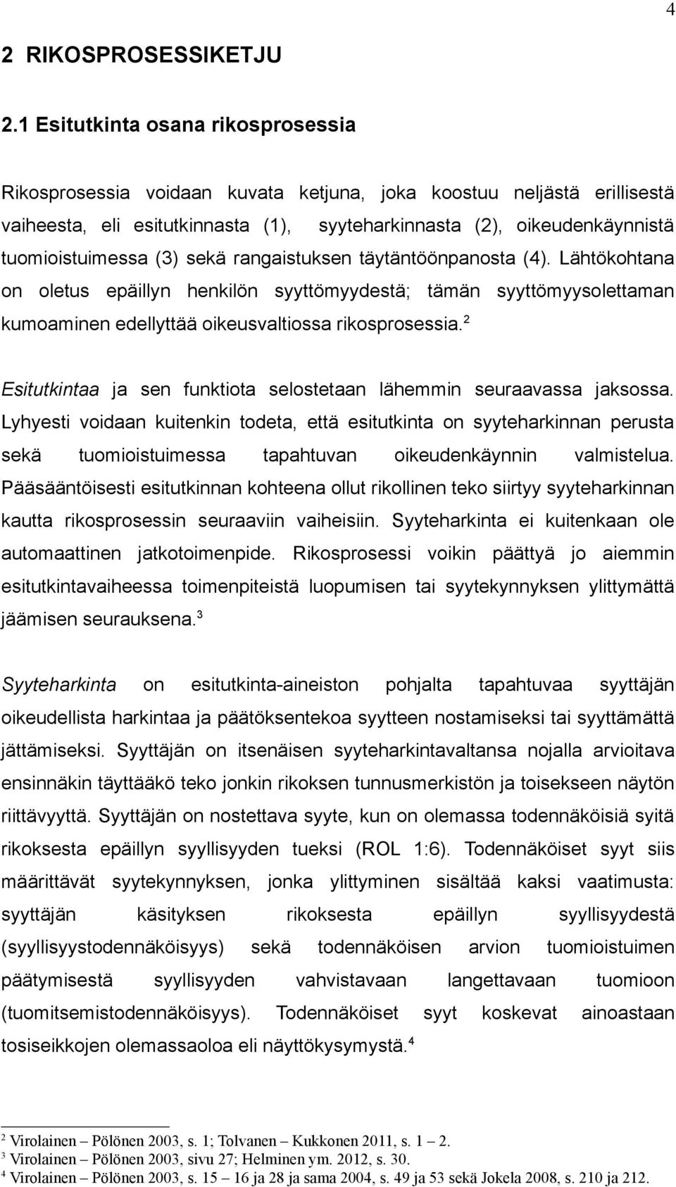 (3) sekä rangaistuksen täytäntöönpanosta (4). Lähtökohtana on oletus epäillyn henkilön syyttömyydestä; tämän syyttömyysolettaman kumoaminen edellyttää oikeusvaltiossa rikosprosessia.