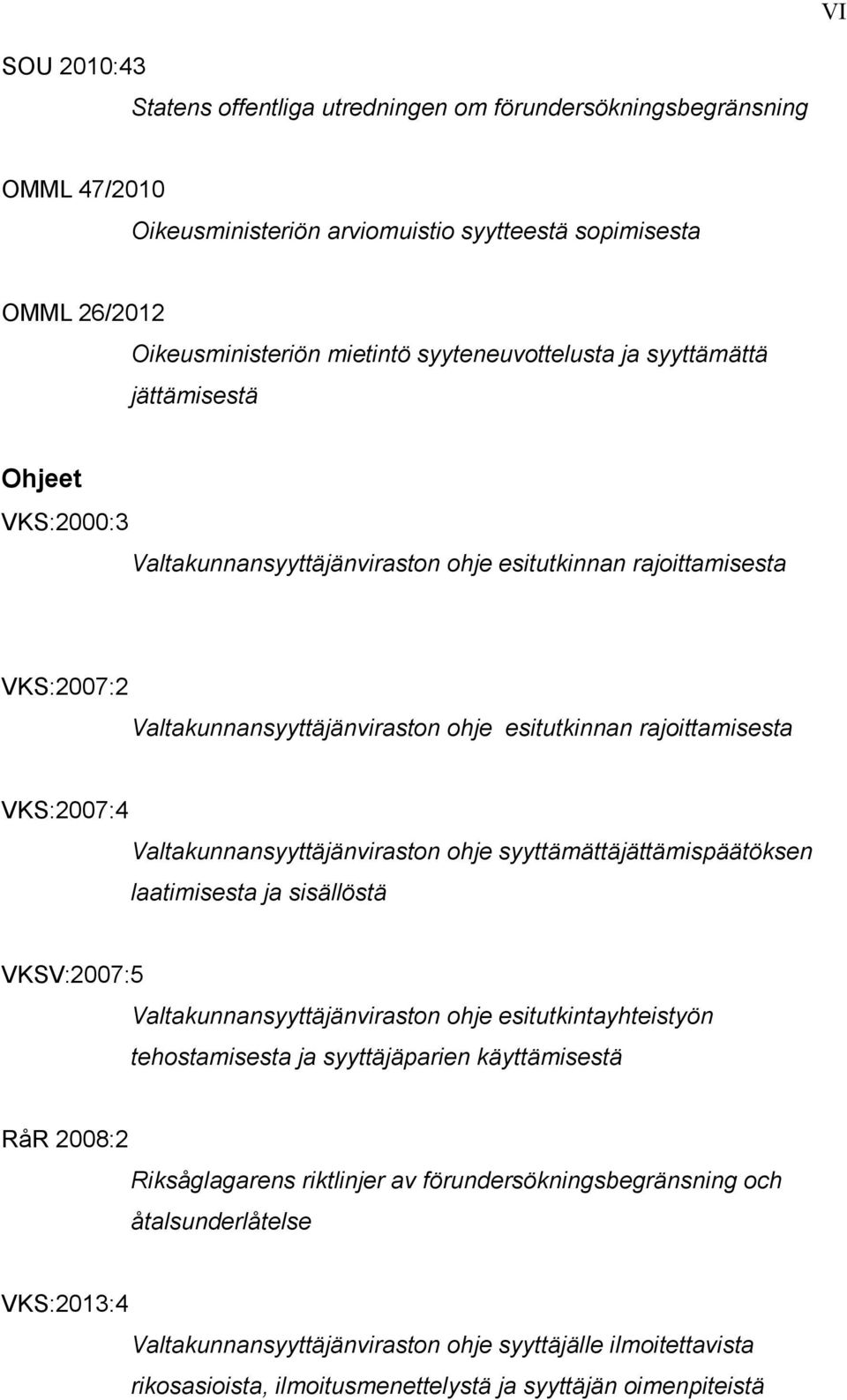 rajoittamisesta VKS:2007:4 Valtakunnansyyttäjänviraston ohje syyttämättäjättämispäätöksen laatimisesta ja sisällöstä VKSV:2007:5 Valtakunnansyyttäjänviraston ohje esitutkintayhteistyön tehostamisesta