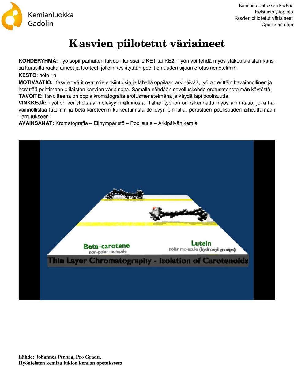 KESTO: noin 1h MOTIVAATIO: Kasvien värit ovat mielenkiintoisia ja lähellä oppilaan arkipäivää, työ on erittäin havainnollinen ja herättää pohtimaan erilaisten kasvien väriaineita.