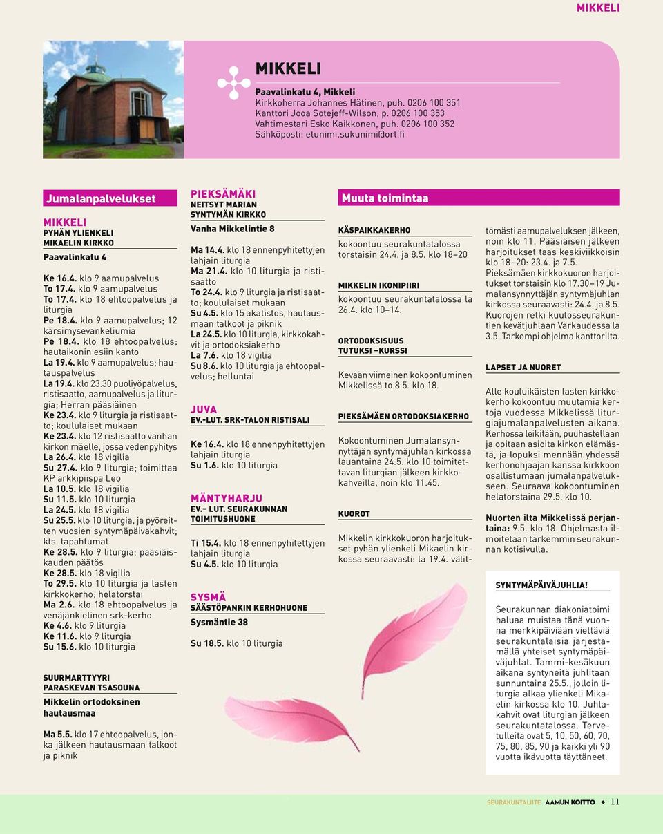 4. klo 9 aamupalvelus; 12 kärsimysevankeliumia Pe 18.4. klo 18 ehtoopalvelus; hautaikonin esiin kanto La 19.4. klo 9 aamupalvelus; hautauspalvelus La 19.4. klo 23.