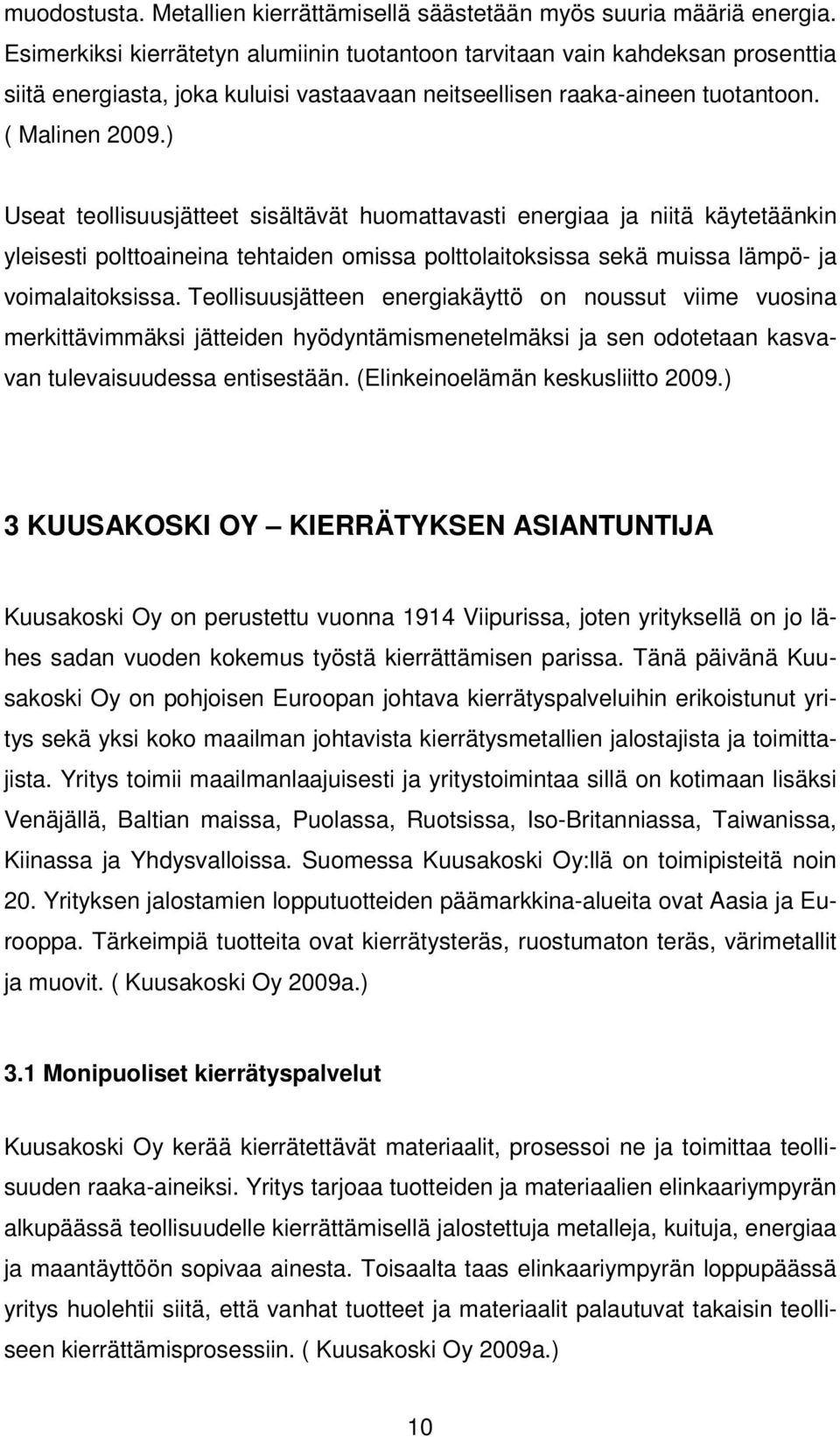 ) Useat teollisuusjätteet sisältävät huomattavasti energiaa ja niitä käytetäänkin yleisesti polttoaineina tehtaiden omissa polttolaitoksissa sekä muissa lämpö- ja voimalaitoksissa.