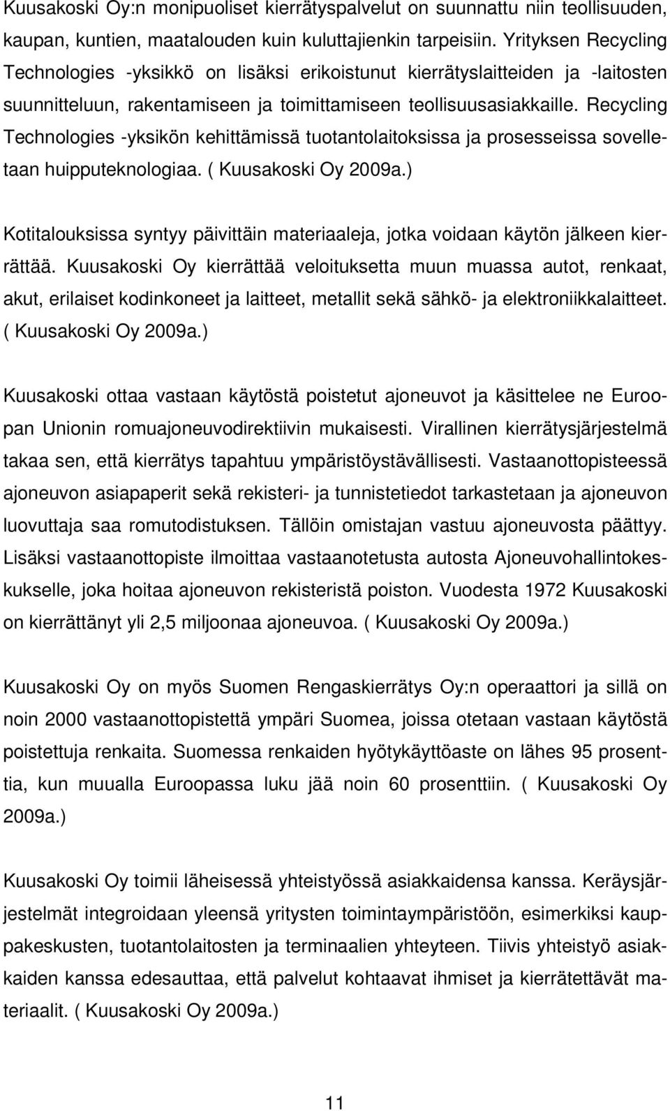 Recycling Technologies -yksikön kehittämissä tuotantolaitoksissa ja prosesseissa sovelletaan huipputeknologiaa. ( Kuusakoski Oy 2009a.