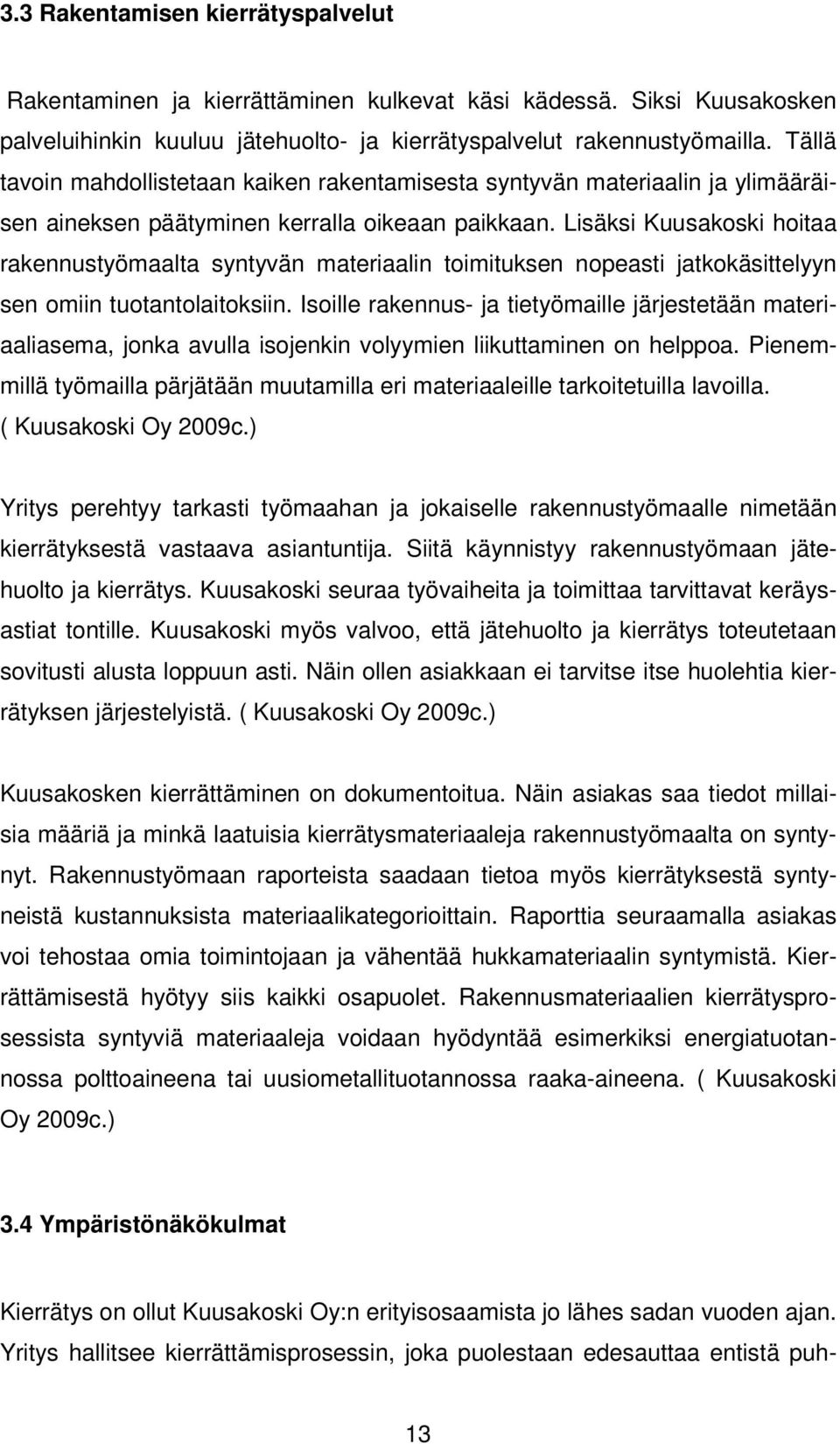 Lisäksi Kuusakoski hoitaa rakennustyömaalta syntyvän materiaalin toimituksen nopeasti jatkokäsittelyyn sen omiin tuotantolaitoksiin.