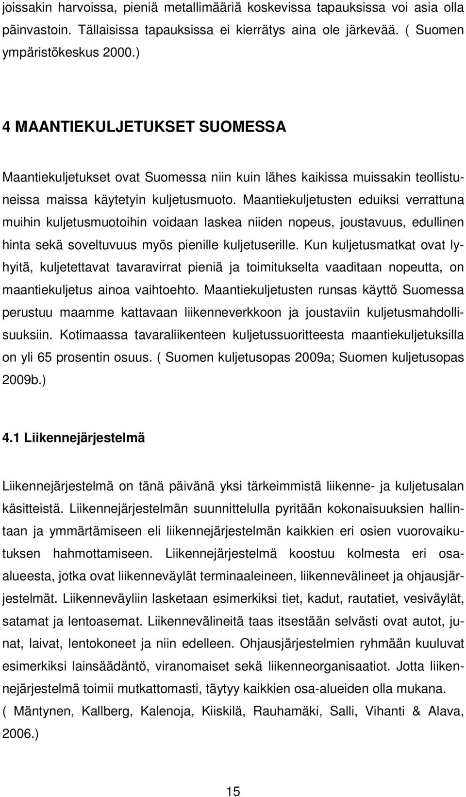 Maantiekuljetusten eduiksi verrattuna muihin kuljetusmuotoihin voidaan laskea niiden nopeus, joustavuus, edullinen hinta sekä soveltuvuus myös pienille kuljetuserille.