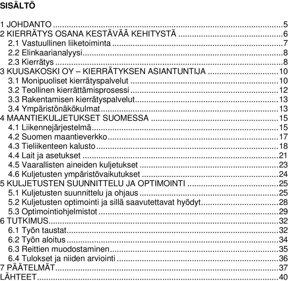 1 Liikennejärjestelmä... 15 4.2 Suomen maantieverkko... 17 4.3 Tieliikenteen kalusto... 18 4.4 Lait ja asetukset... 21 4.5 Vaarallisten aineiden kuljetukset... 23 4.6 Kuljetusten ympäristövaikutukset.