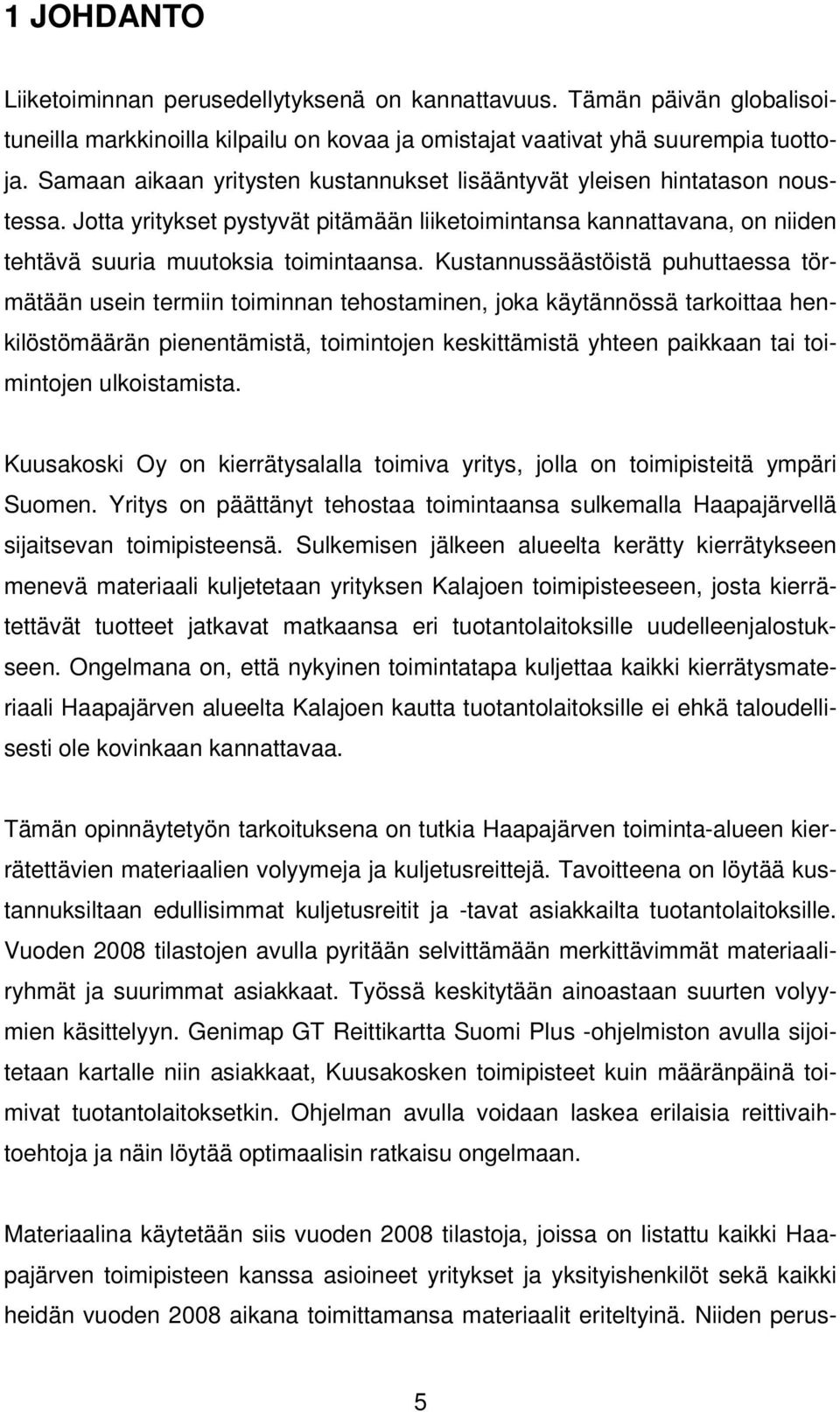 Kustannussäästöistä puhuttaessa törmätään usein termiin toiminnan tehostaminen, joka käytännössä tarkoittaa henkilöstömäärän pienentämistä, toimintojen keskittämistä yhteen paikkaan tai toimintojen