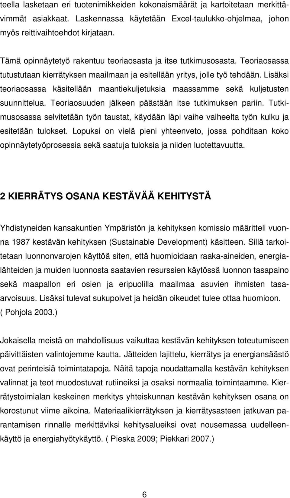 Lisäksi teoriaosassa käsitellään maantiekuljetuksia maassamme sekä kuljetusten suunnittelua. Teoriaosuuden jälkeen päästään itse tutkimuksen pariin.