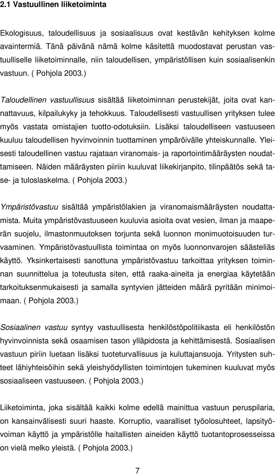 ) Taloudellinen vastuullisuus sisältää liiketoiminnan perustekijät, joita ovat kannattavuus, kilpailukyky ja tehokkuus.