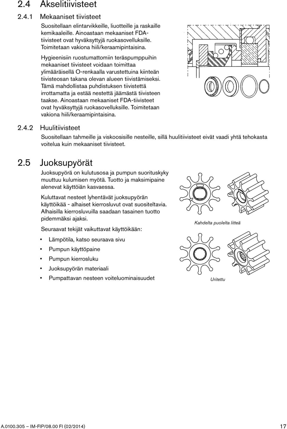 Hygieenisiin ruostumattomiin teräspumppuihin mekaaniset tiivisteet voidaan toimittaa ylimääräisellä O-renkaalla varustettuina kiinteän tiivisteosan takana olevan alueen tiivistämiseksi.