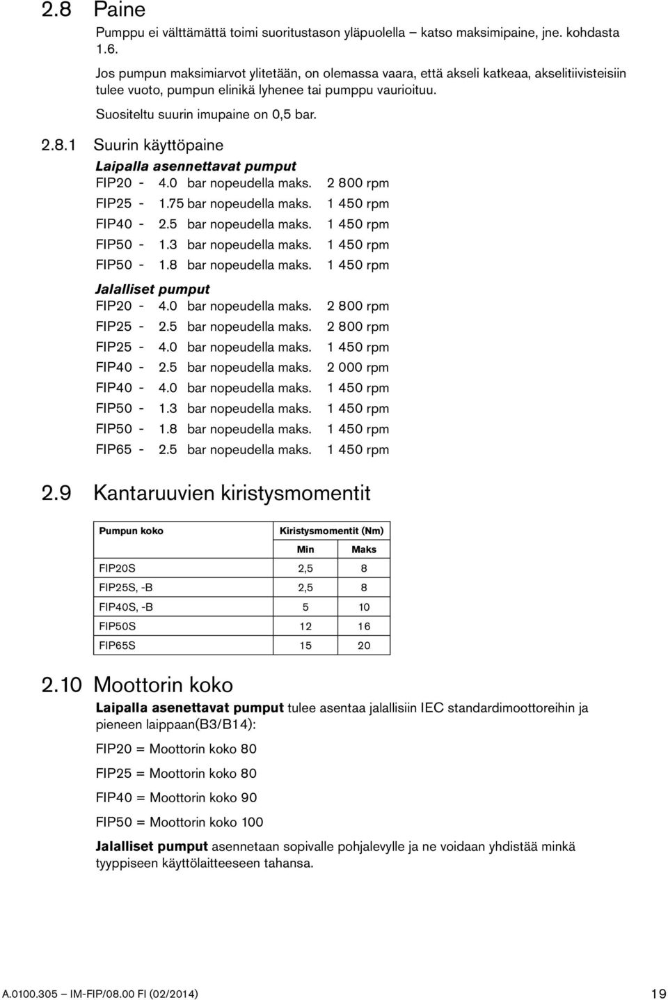 1 Suurin käyttöpaine Laipalla asennettavat pumput FIP20-4.0 bar nopeudella maks. 2 800 rpm FIP25-1.75 bar nopeudella maks. 1 450 rpm FIP40-2.5 bar nopeudella maks. 1 450 rpm FIP50-1.