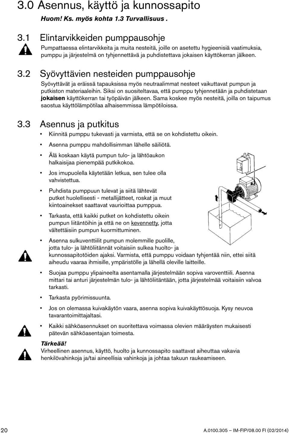 käyttökerran jälkeen. 3.2 Syövyttävien nesteiden pumppausohje Syövyttävät ja eräissä tapauksissa myös neutraalimmat nesteet vaikuttavat pumpun ja putkiston materiaaleihin.