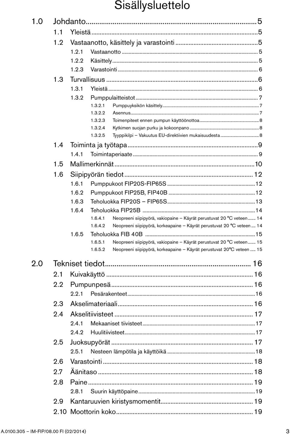 ..8 1.4 Toiminta ja työtapa...9 1.4.1 Toimintaperiaate... 9 1.5 Mallimerkinnät...10 1.6 Siipipyörän tiedot... 12 1.6.1 Pumppukoot FIP20S-FIP65S...12 1.6.2 Pumppukoot FIP25B, FIP40B...12 1.6.3 Teholuokka FIP20S FIP65S.