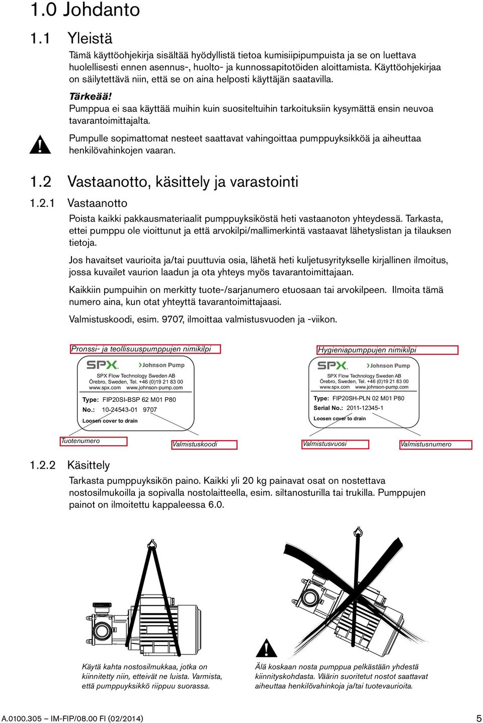 Pumppua ei saa käyttää muihin kuin suositeltuihin tarkoituksiin kysymättä ensin neuvoa tavarantoimittajalta.