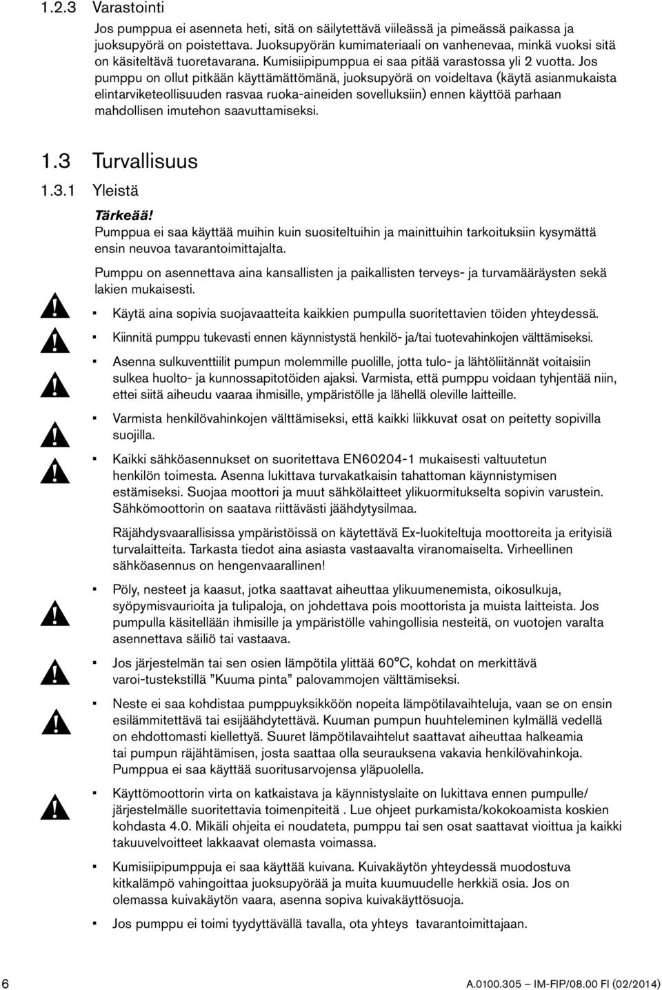 Jos pumppu on ollut pitkään käyttämättömänä, juoksupyörä on voideltava (käytä asianmukaista elintarviketeollisuuden rasvaa ruoka-aineiden sovelluksiin) ennen käyttöä parhaan mahdollisen imutehon