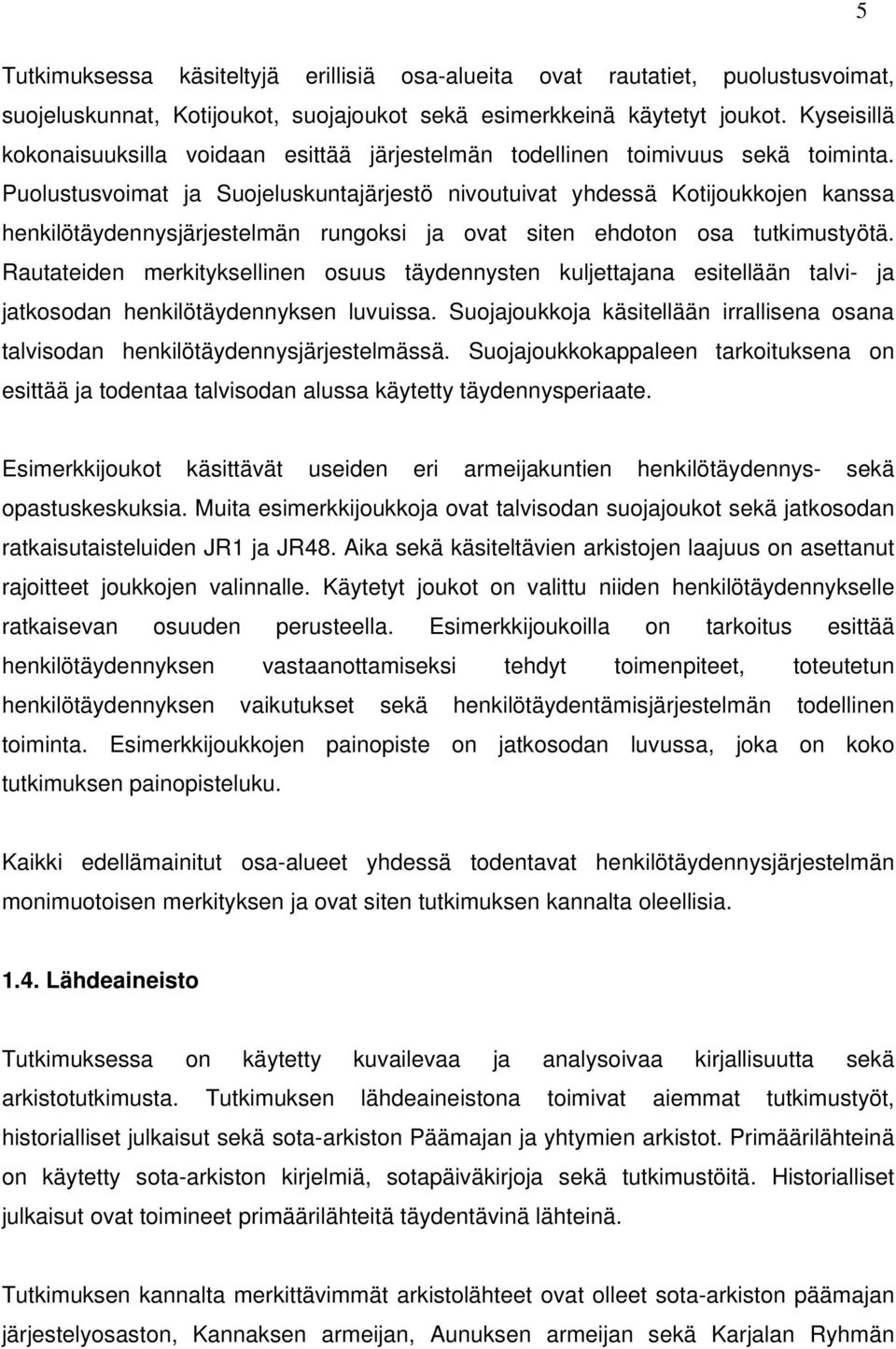 Puolustusvoimat ja Suojeluskuntajärjestö nivoutuivat yhdessä Kotijoukkojen kanssa henkilötäydennysjärjestelmän rungoksi ja ovat siten ehdoton osa tutkimustyötä.