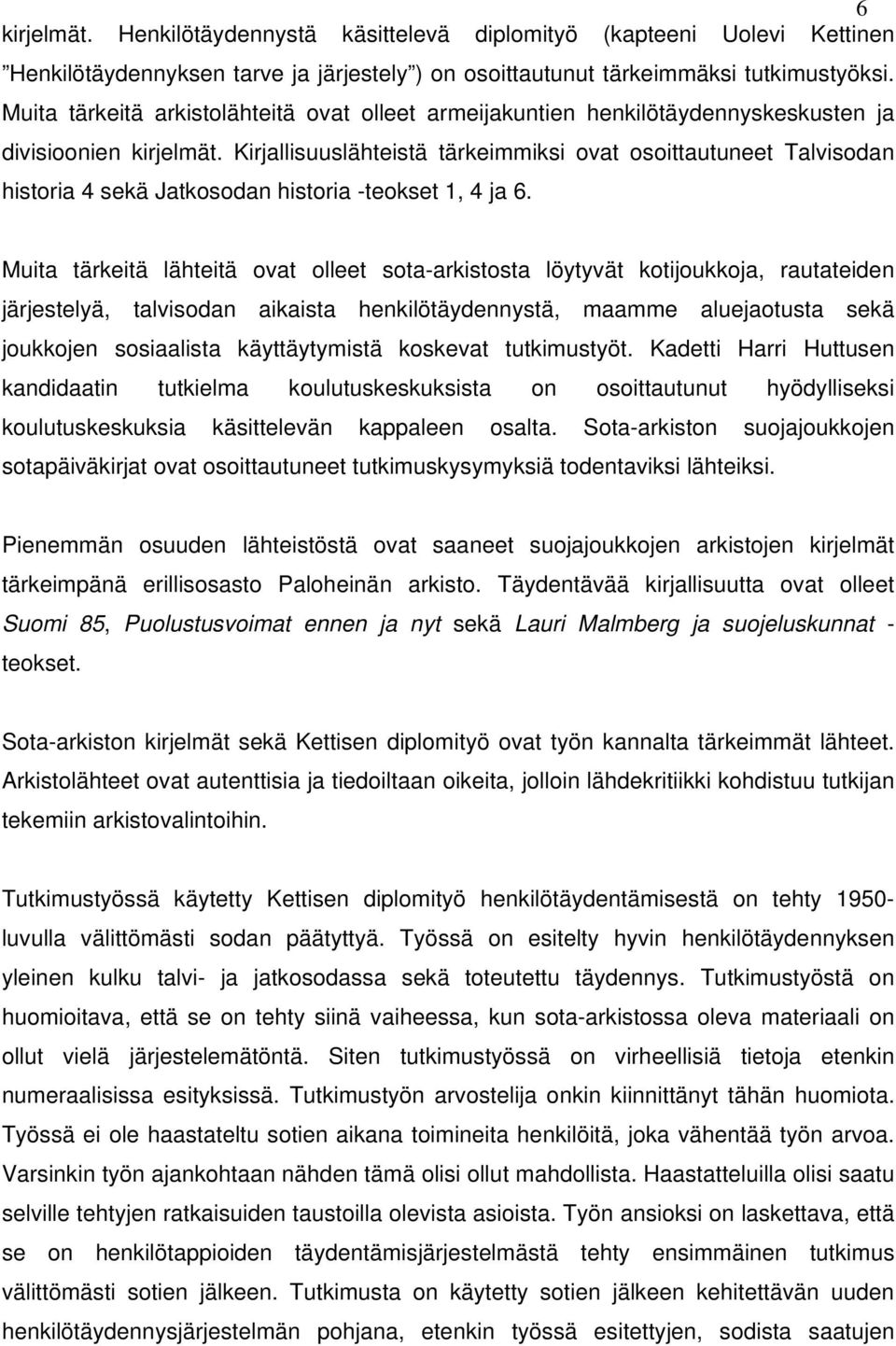 Kirjallisuuslähteistä tärkeimmiksi ovat osoittautuneet Talvisodan historia 4 sekä Jatkosodan historia -teokset 1, 4 ja 6.