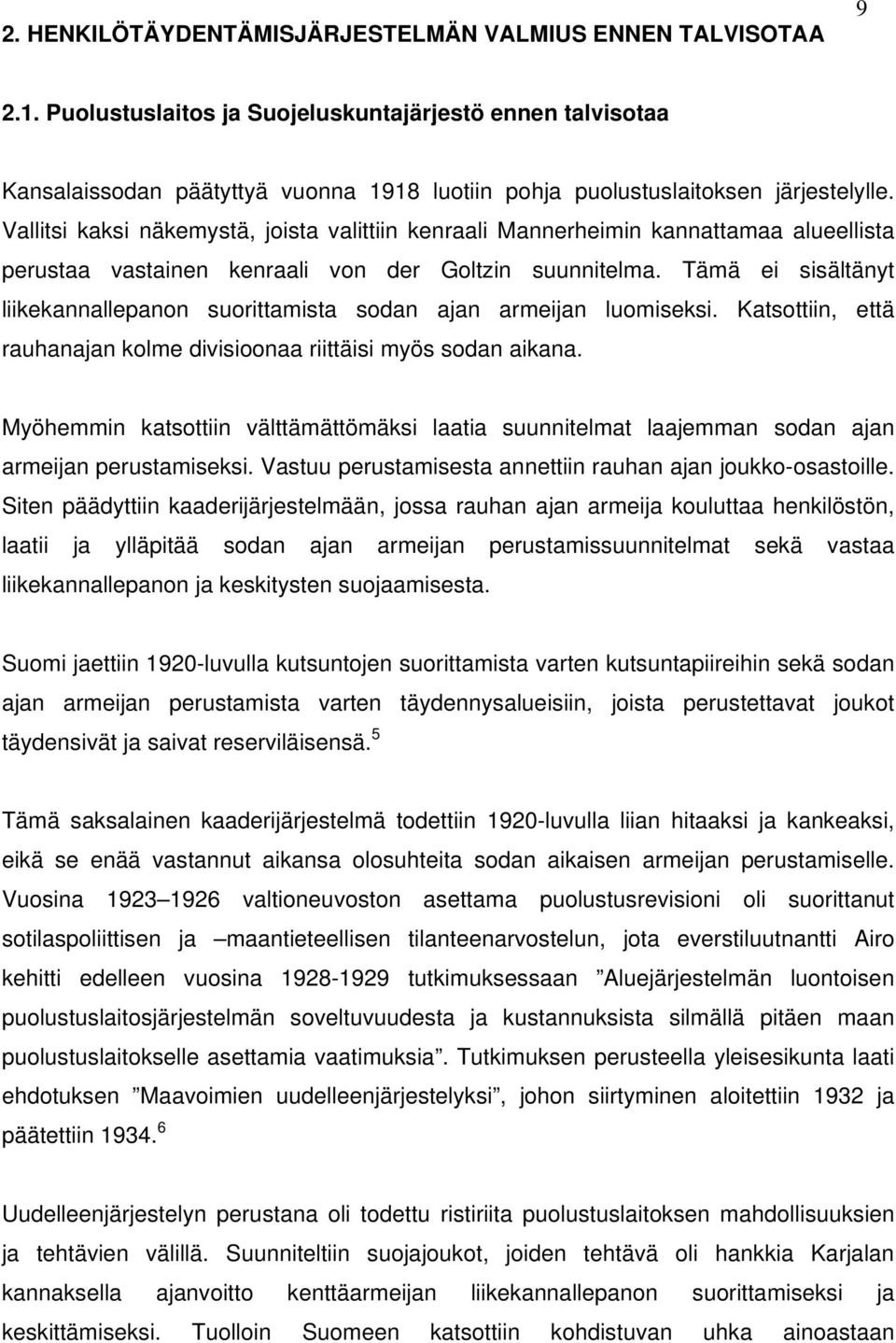 Vallitsi kaksi näkemystä, joista valittiin kenraali Mannerheimin kannattamaa alueellista perustaa vastainen kenraali von der Goltzin suunnitelma.