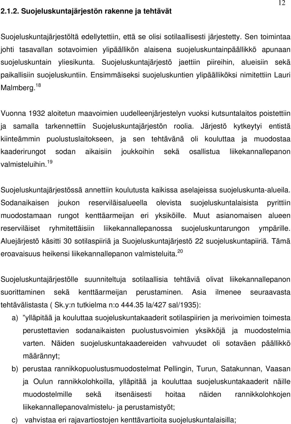 Suojeluskuntajärjestö jaettiin piireihin, alueisiin sekä paikallisiin suojeluskuntiin. Ensimmäiseksi suojeluskuntien ylipäälliköksi nimitettiin Lauri Malmberg.