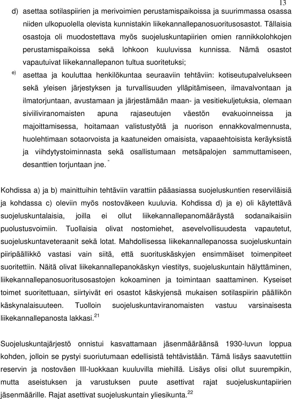 Nämä osastot vapautuivat liikekannallepanon tultua suoritetuksi; e) asettaa ja kouluttaa henkilökuntaa seuraaviin tehtäviin: kotiseutupalvelukseen sekä yleisen järjestyksen ja turvallisuuden