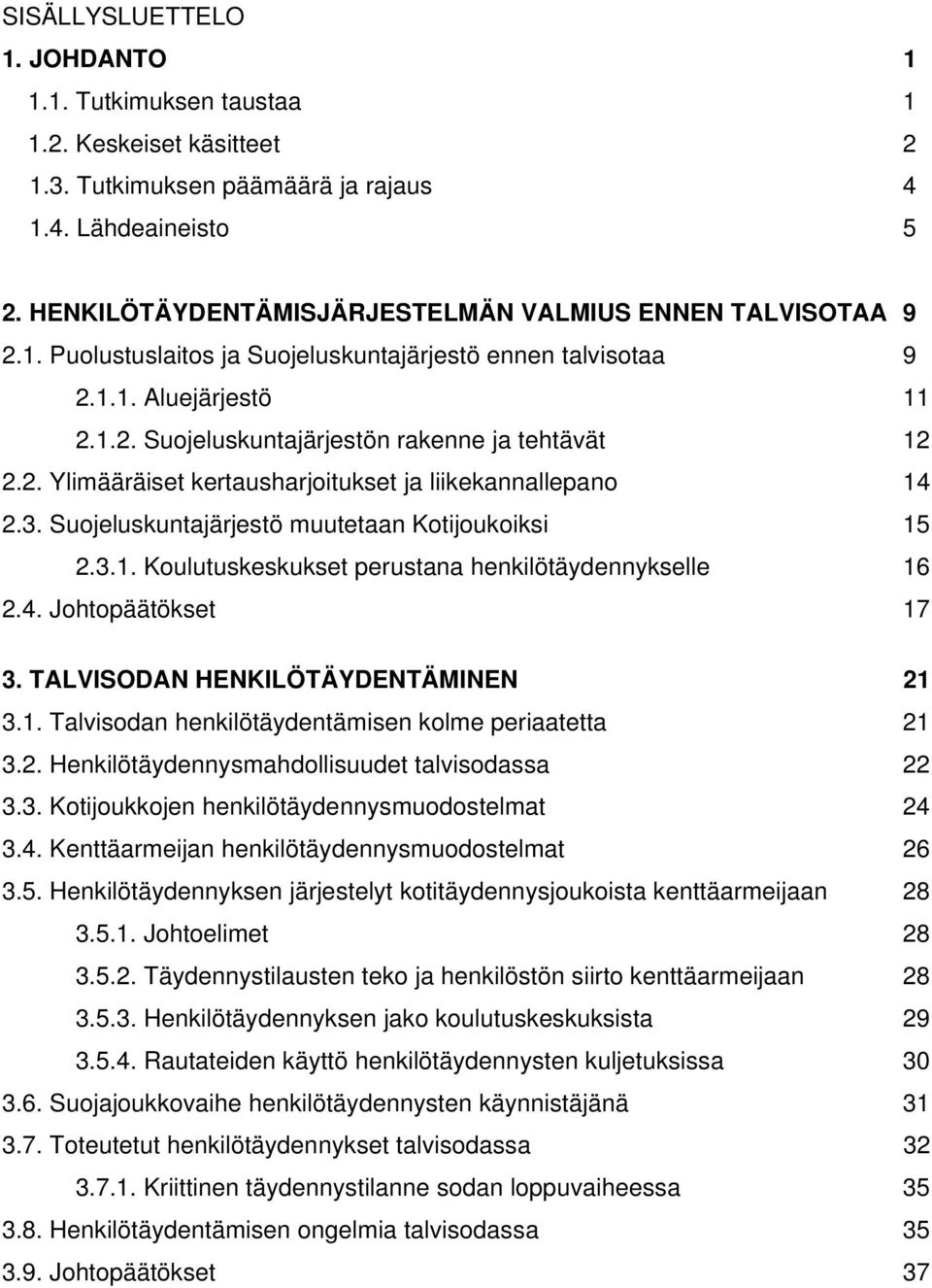 2. Ylimääräiset kertausharjoitukset ja liikekannallepano 14 2.3. Suojeluskuntajärjestö muutetaan Kotijoukoiksi 15 2.3.1. Koulutuskeskukset perustana henkilötäydennykselle 16 2.4. Johtopäätökset 17 3.