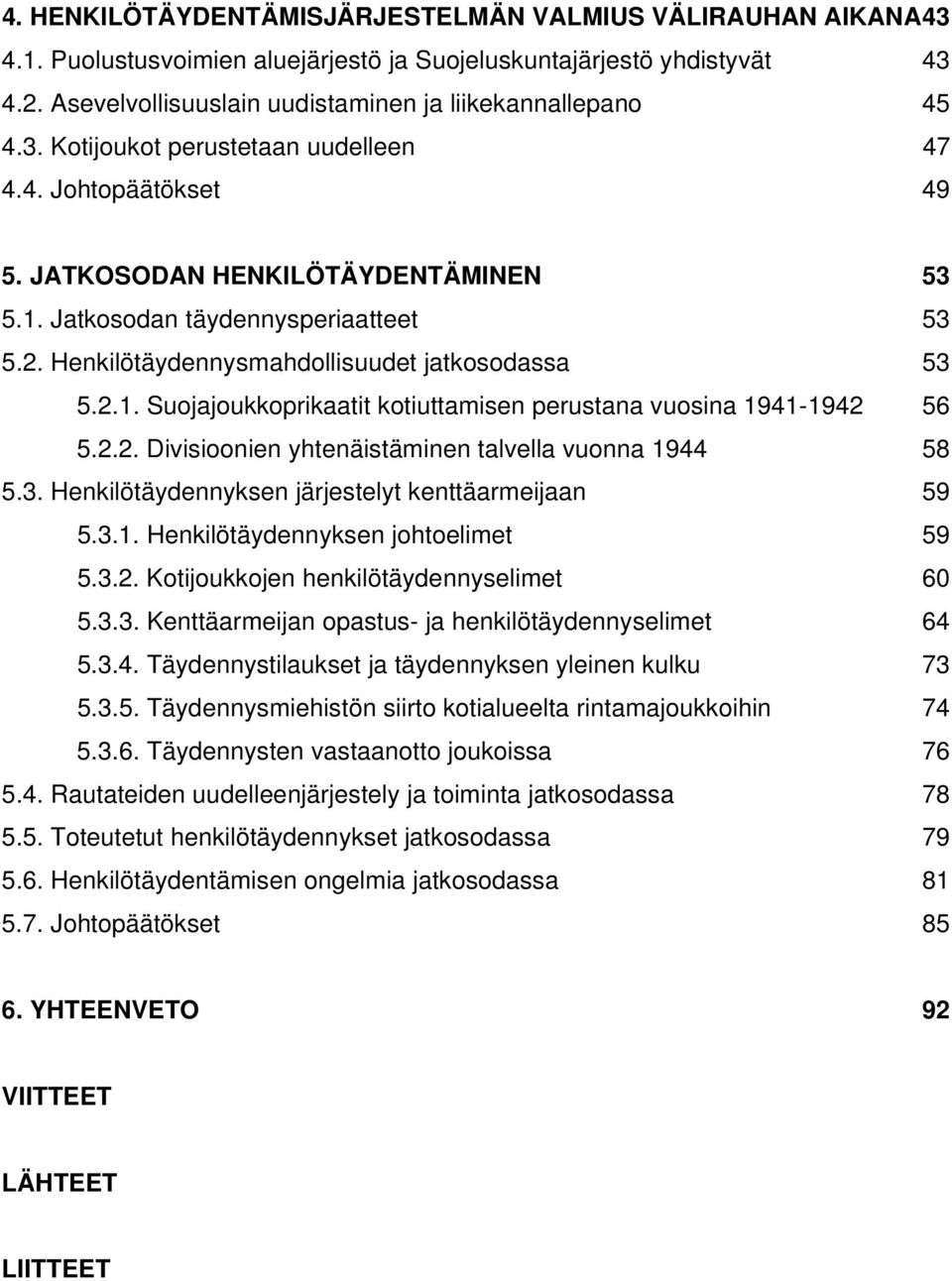 Jatkosodan täydennysperiaatteet 53 5.2. Henkilötäydennysmahdollisuudet jatkosodassa 53 5.2.1. Suojajoukkoprikaatit kotiuttamisen perustana vuosina 1941-1942 56 5.2.2. Divisioonien yhtenäistäminen talvella vuonna 1944 58 5.