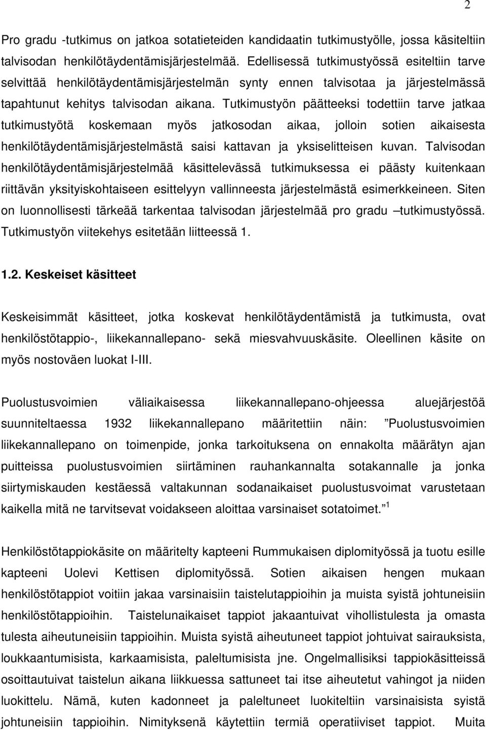 Tutkimustyön päätteeksi todettiin tarve jatkaa tutkimustyötä koskemaan myös jatkosodan aikaa, jolloin sotien aikaisesta henkilötäydentämisjärjestelmästä saisi kattavan ja yksiselitteisen kuvan.