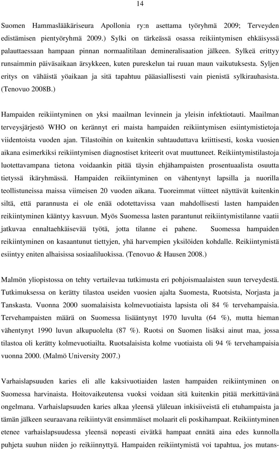 Sylkeä erittyy runsaimmin päiväsaikaan ärsykkeen, kuten pureskelun tai ruuan maun vaikutuksesta. Syljen eritys on vähäistä yöaikaan ja sitä tapahtuu pääasiallisesti vain pienistä sylkirauhasista.