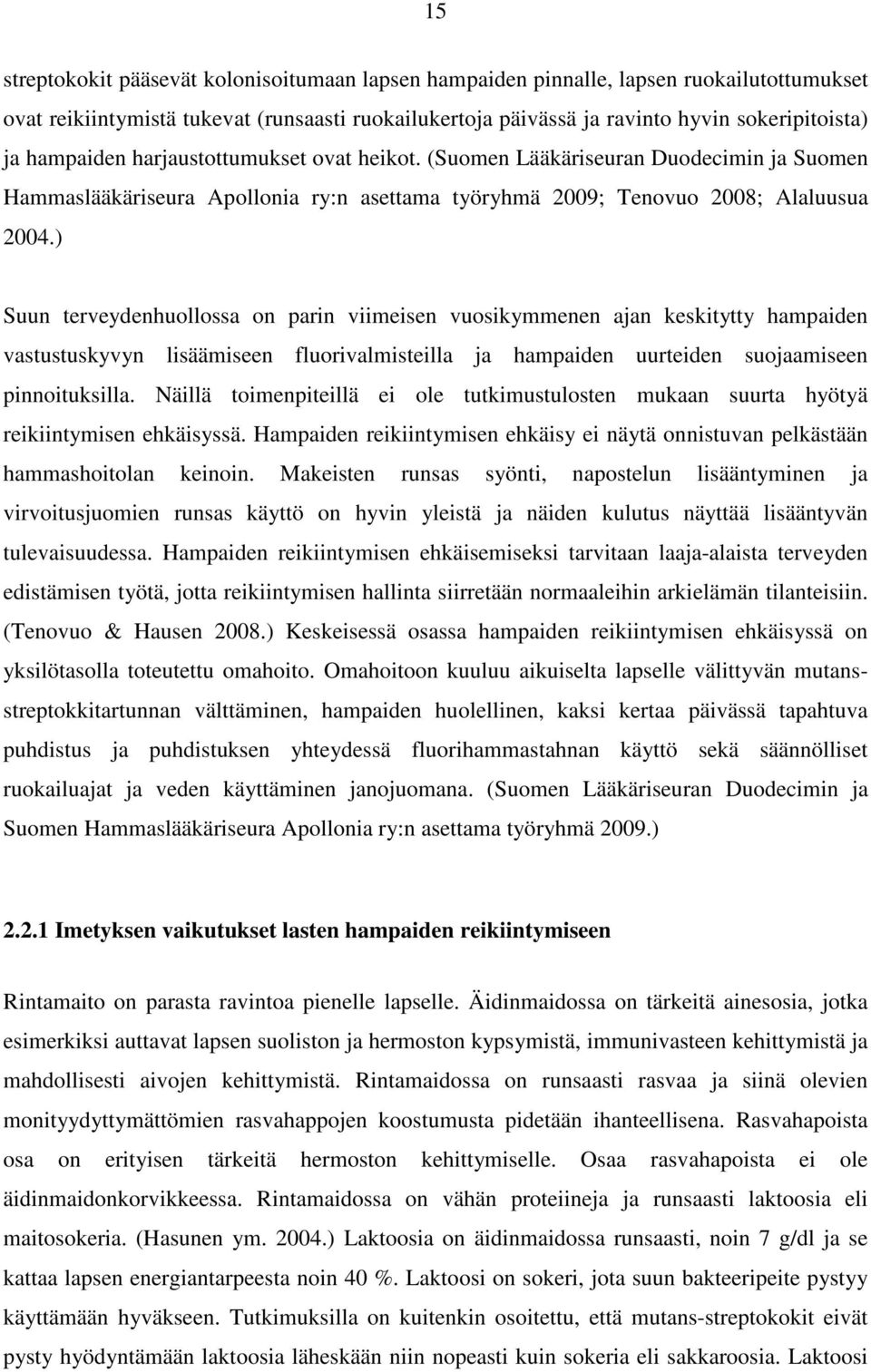 ) Suun terveydenhuollossa on parin viimeisen vuosikymmenen ajan keskitytty hampaiden vastustuskyvyn lisäämiseen fluorivalmisteilla ja hampaiden uurteiden suojaamiseen pinnoituksilla.