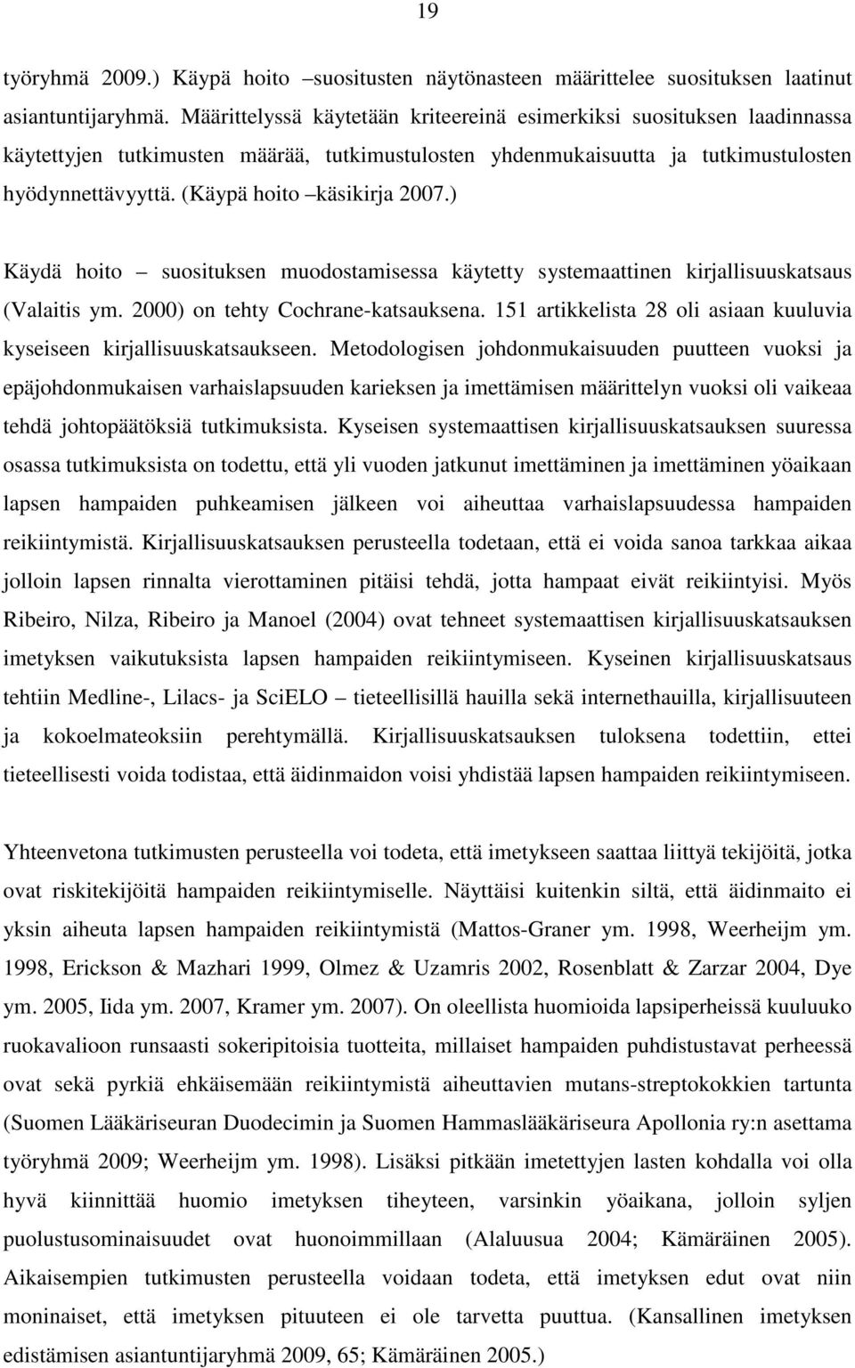 (Käypä hoito käsikirja 2007.) Käydä hoito suosituksen muodostamisessa käytetty systemaattinen kirjallisuuskatsaus (Valaitis ym. 2000) on tehty Cochrane-katsauksena.