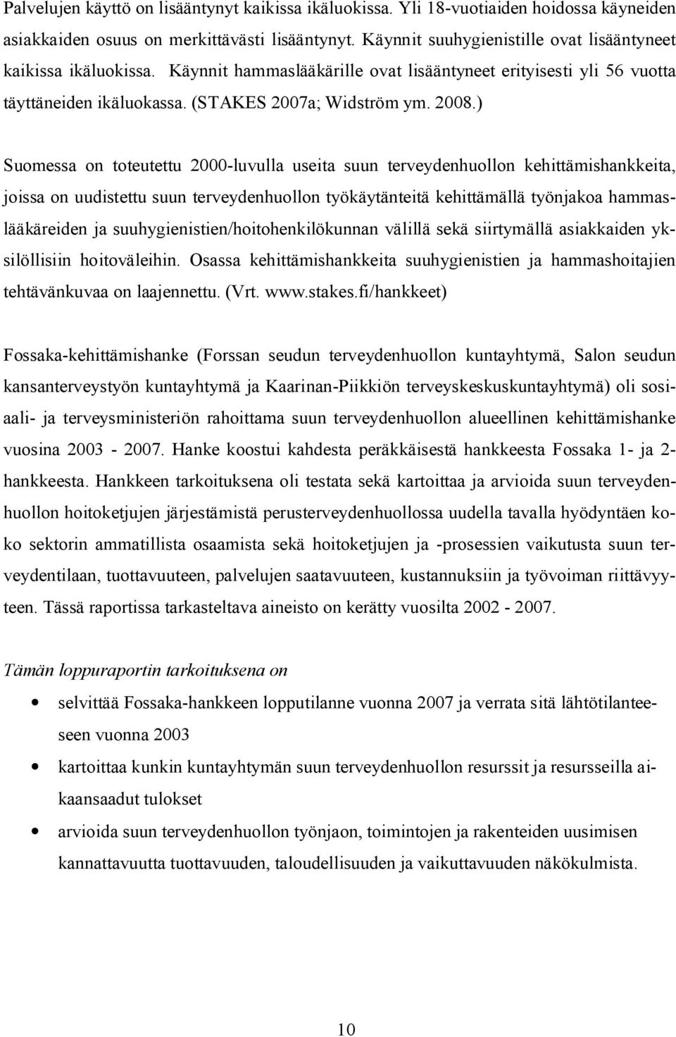 ) Suomessa on toteutettu 2000 luvulla useita suun terveydenhuollon kehittämishankkeita, joissa on uudistettu suun terveydenhuollon työkäytänteitä kehittämällä työnjakoa hammaslääkäreiden ja