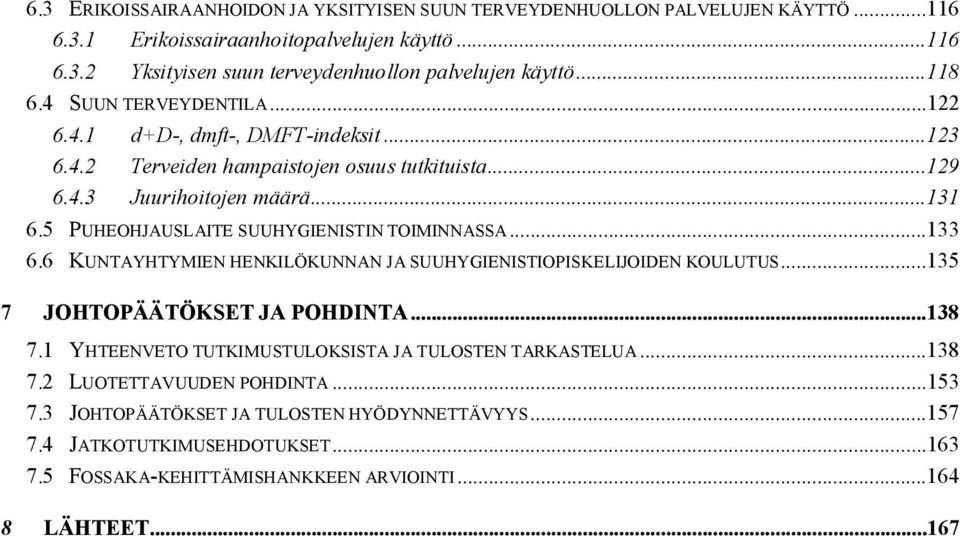 5 PUHEOHJAUSLAITE SUUHYGIENISTIN TOIMINNASSA...133 6.6 KUNTAYHTYMIEN HENKILÖKUNNAN JA SUUHYGIENISTIOPISKELIJOIDEN KOULUTUS...135 7 JOHTOPÄÄTÖKSET JA POHDINTA...138 7.