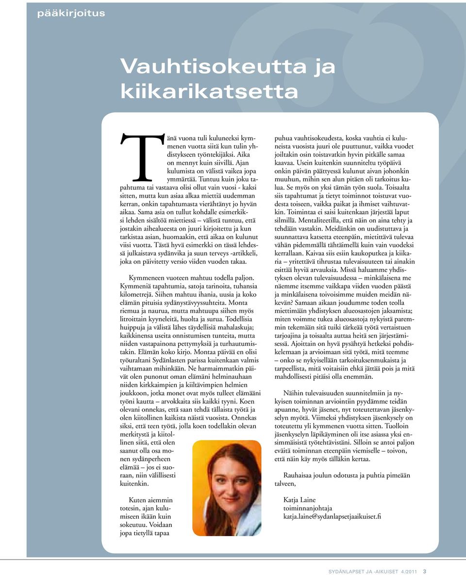 Sama asia o tullut kohdalle esimerkiksi lehde sisältöä miettiessä välistä tutuu, että jostaki aihealueesta o juuri kirjoitettu ja ku tarkistaa asia, huomaaki, että aikaa o kuluut viisi vuotta.