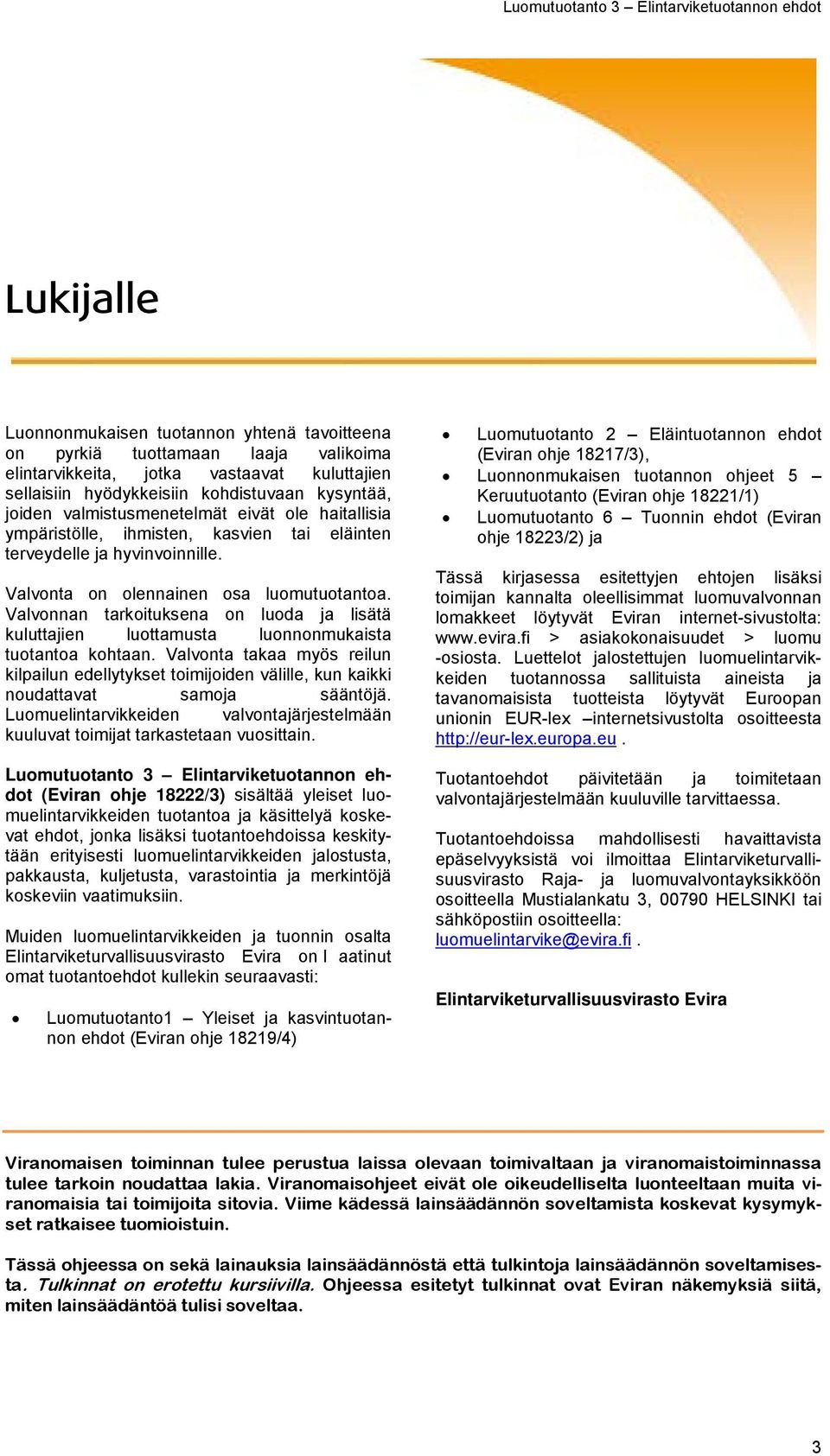 Valvonnan tarkoituksena on luoda ja lisätä kuluttajien luottamusta luonnonmukaista tuotantoa kohtaan.