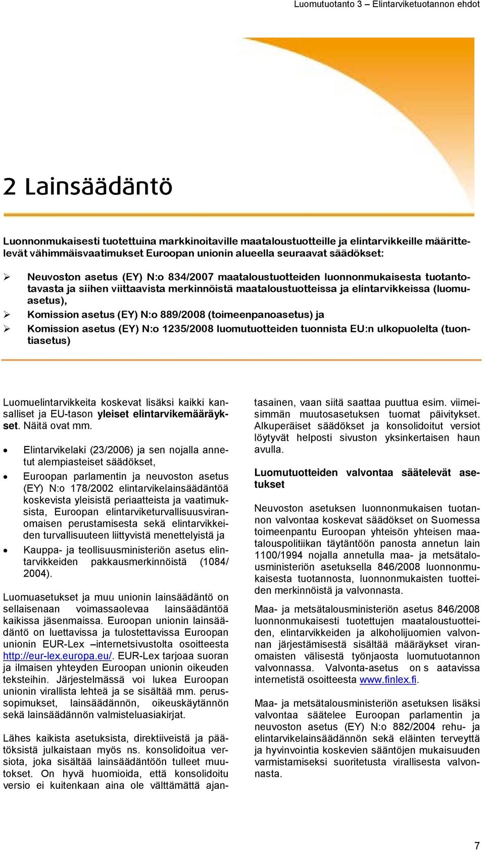 889/2008 (toimeenpanoasetus) ja Komission asetus (EY) N:o 1235/2008 luomutuotteiden tuonnista EU:n ulkopuolelta (tuontiasetus) Luomuelintarvikkeita koskevat lisäksi kaikki kansalliset ja EU-tason