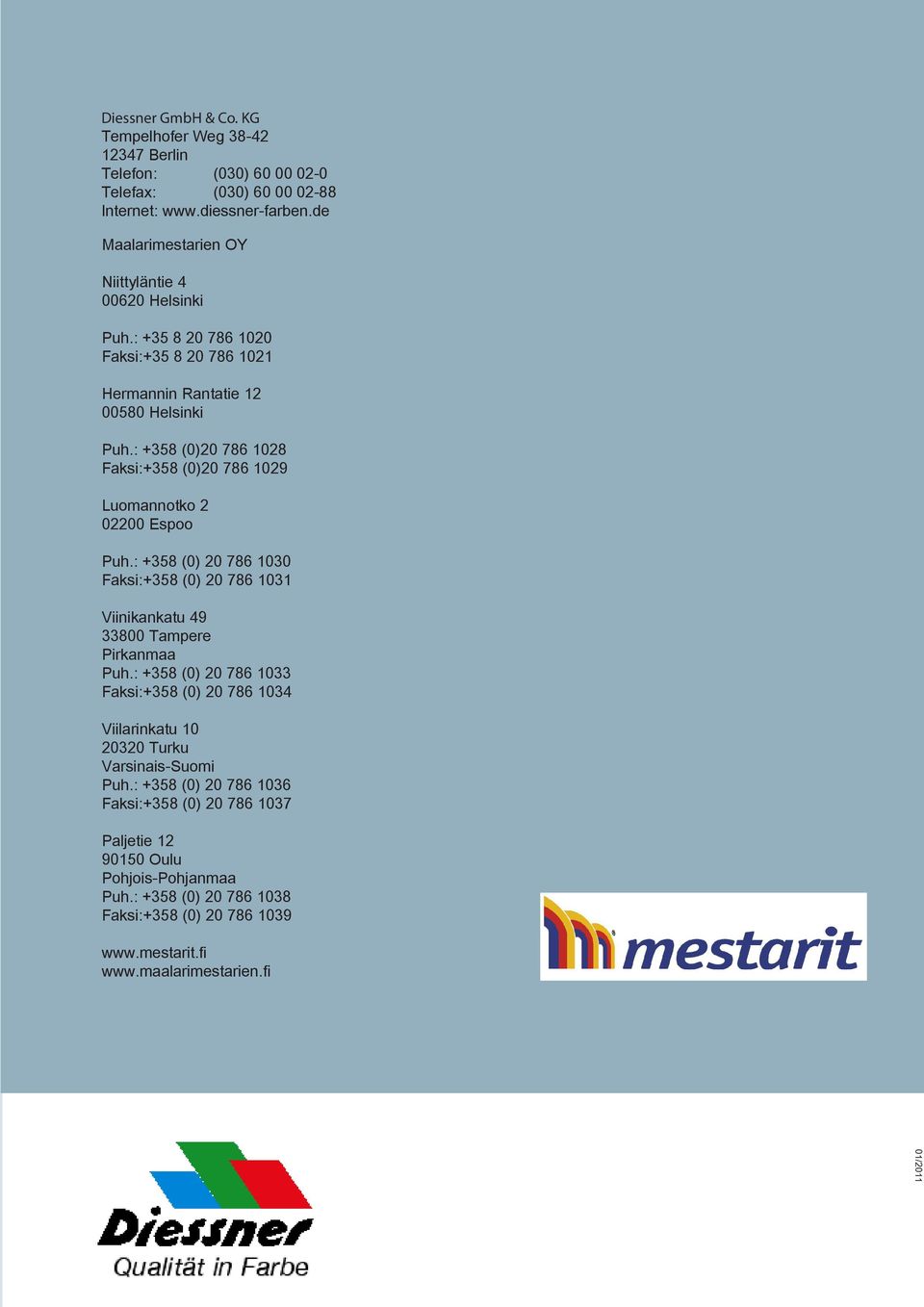 : +358 (0)20 786 1028 Faksi:+358 (0)20 786 1029 Luomannotko 2 02200 Espoo Puh.: +358 (0) 20 786 1030 Faksi:+358 (0) 20 786 1031 Viinikankatu 49 33800 Tampere Pirkanmaa Puh.