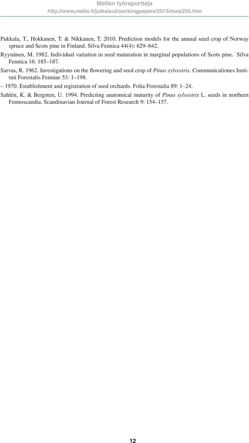 Investigations on the flowering and seed crop of Pinus sylvestris. Communicationes Instituti Forestalis Fenniae 53: 1 198. 1970.