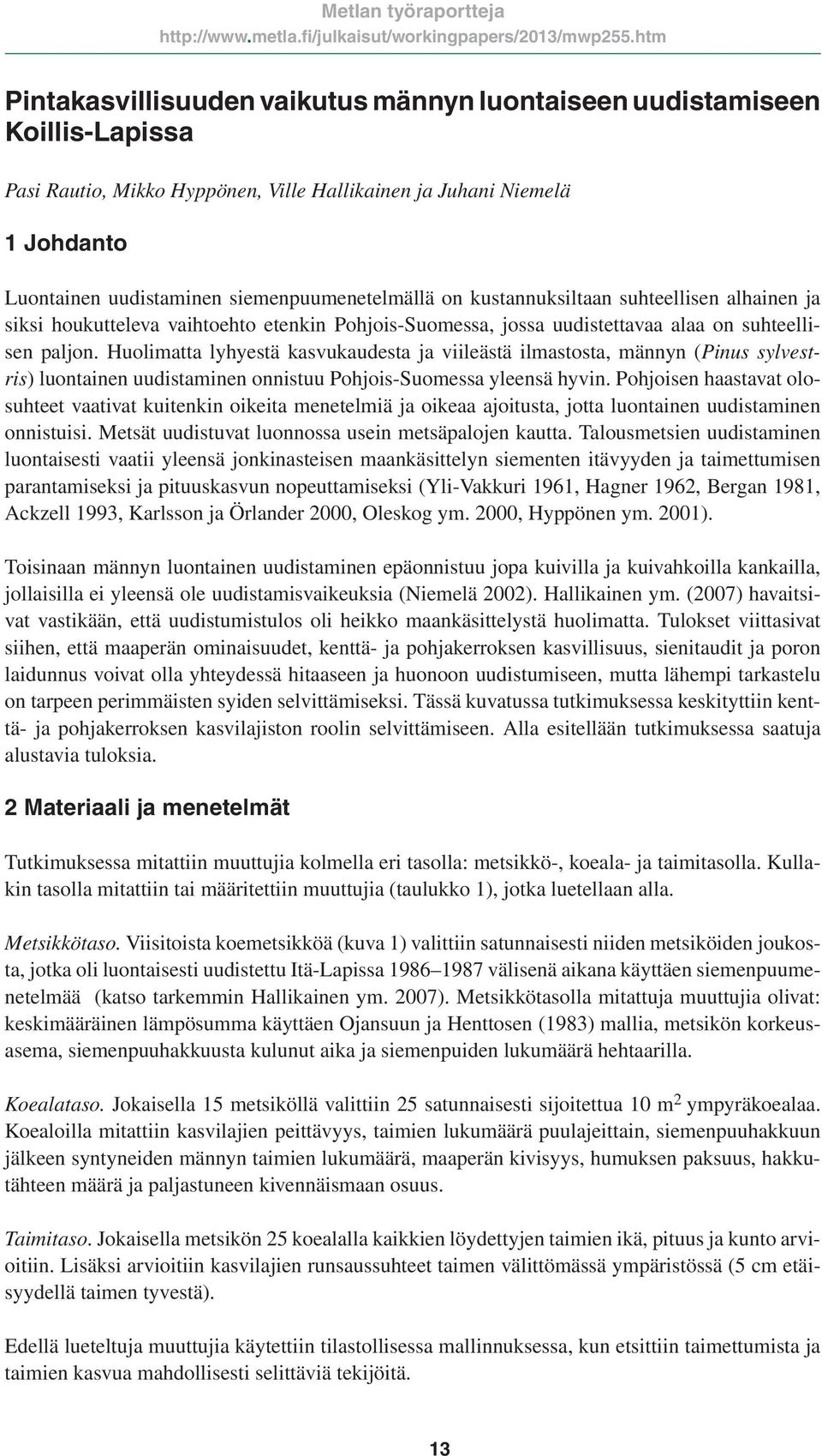Huolimatta lyhyestä kasvukaudesta ja viileästä ilmastosta, männyn (Pinus sylvestris) luontainen uudistaminen onnistuu Pohjois-Suomessa yleensä hyvin.