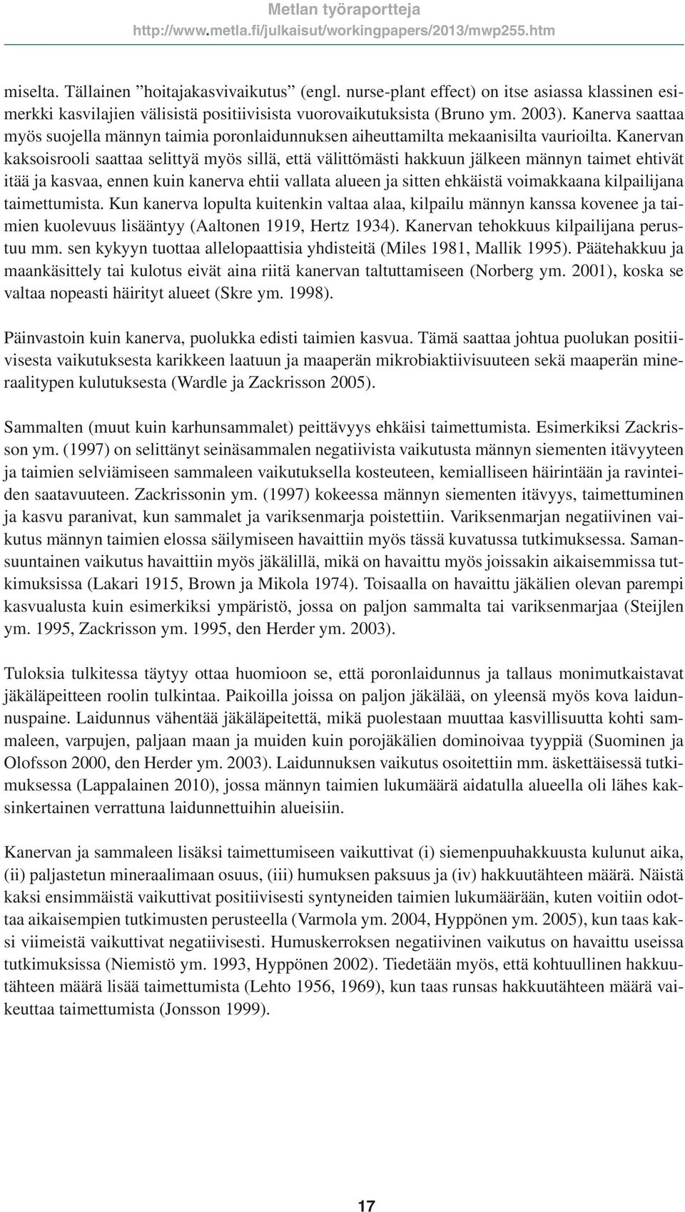 Kanervan kaksoisrooli saattaa selittyä myös sillä, että välittömästi hakkuun jälkeen männyn taimet ehtivät itää ja kasvaa, ennen kuin kanerva ehtii vallata alueen ja sitten ehkäistä voimakkaana