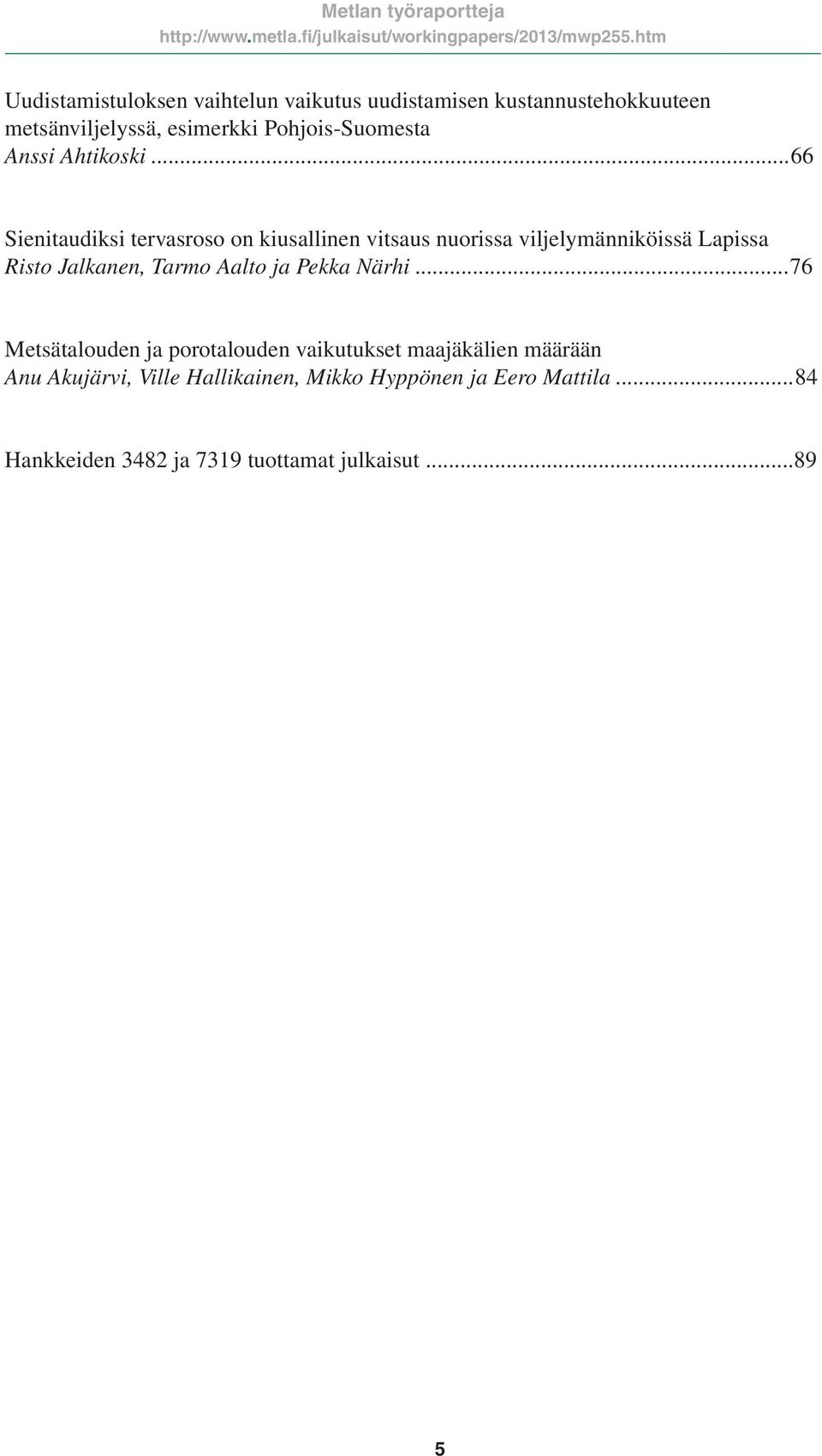 ..66 Sienitaudiksi tervasroso on kiusallinen vitsaus nuorissa viljelymänniköissä Lapissa Risto Jalkanen, Tarmo
