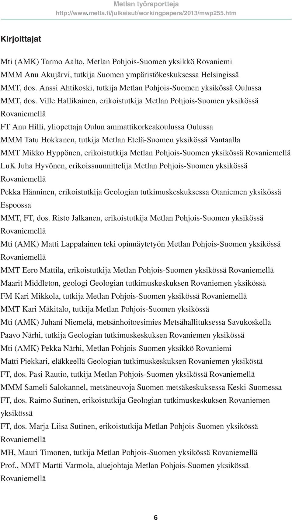 Ville Hallikainen, erikoistutkija Metlan Pohjois-Suomen yksikössä Rovaniemellä FT Anu Hilli, yliopettaja Oulun ammattikorkeakoulussa Oulussa MMM Tatu Hokkanen, tutkija Metlan Etelä-Suomen yksikössä