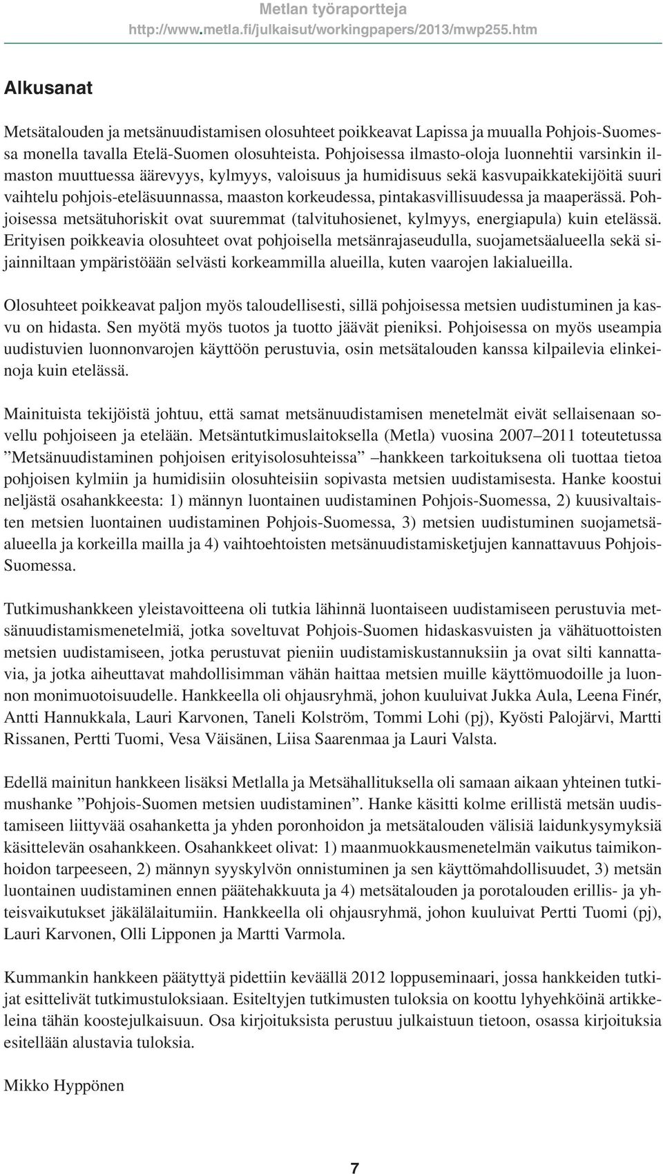 pintakasvillisuudessa ja maaperässä. Pohjoisessa metsätuhoriskit ovat suuremmat (talvituhosienet, kylmyys, energiapula) kuin etelässä.