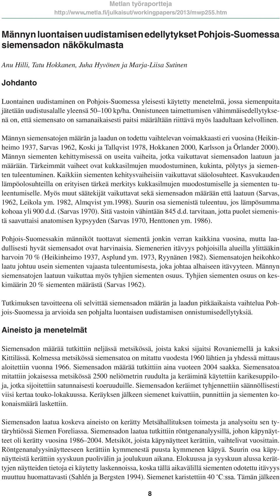 Onnistuneen taimettumisen vähimmäisedellytyksenä on, että siemensato on samanaikaisesti paitsi määrältään riittävä myös laadultaan kelvollinen.