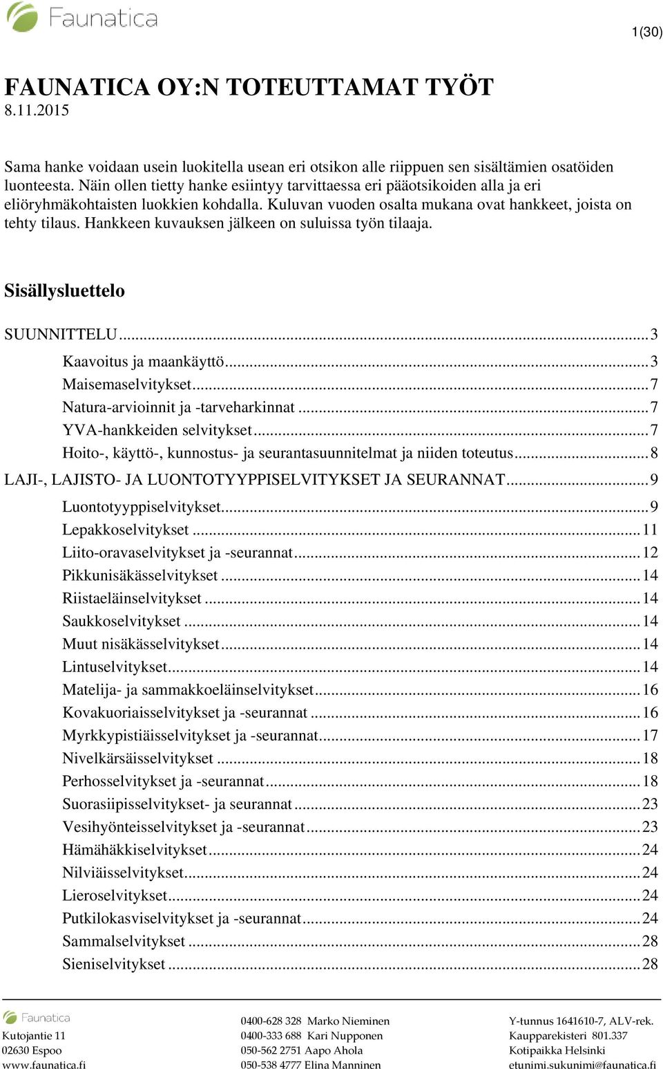 Hankkeen kuvauksen jälkeen on suluissa työn tilaaja. Sisällysluettelo SUUNNITTELU... 3 Kaavoitus ja maankäyttö... 3 Maisemaselvitykset... 7 Natura-arvioinnit ja -tarveharkinnat.