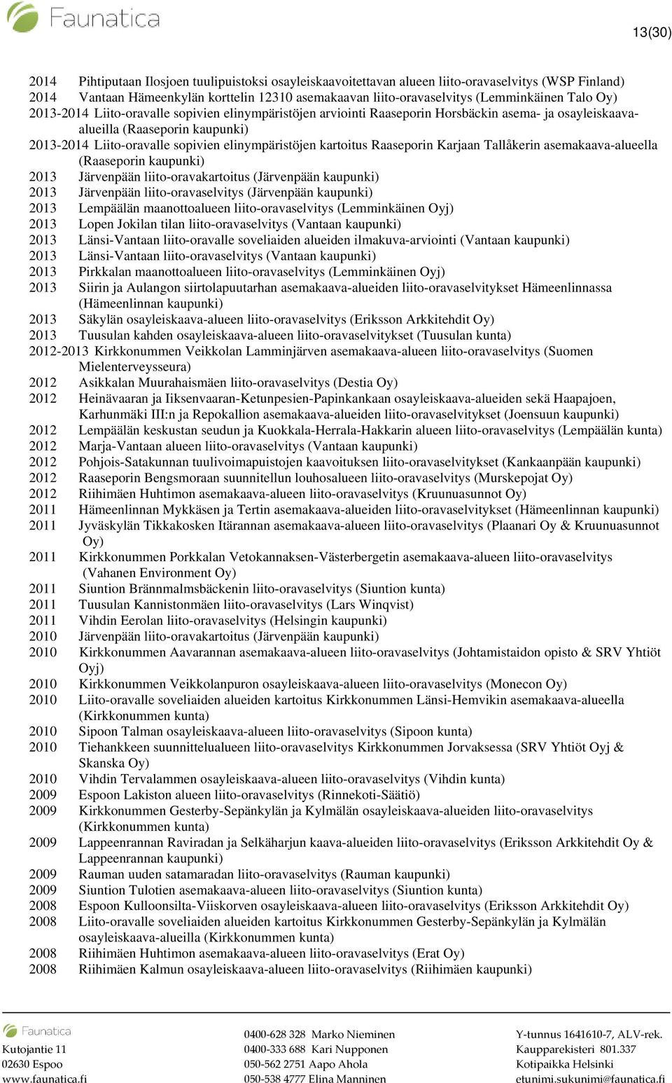 Raaseporin Karjaan Tallåkerin asemakaava-alueella (Raaseporin 2013 Järvenpään liito-oravakartoitus (Järvenpään 2013 Järvenpään liito-oravaselvitys (Järvenpään 2013 Lempäälän maanottoalueen