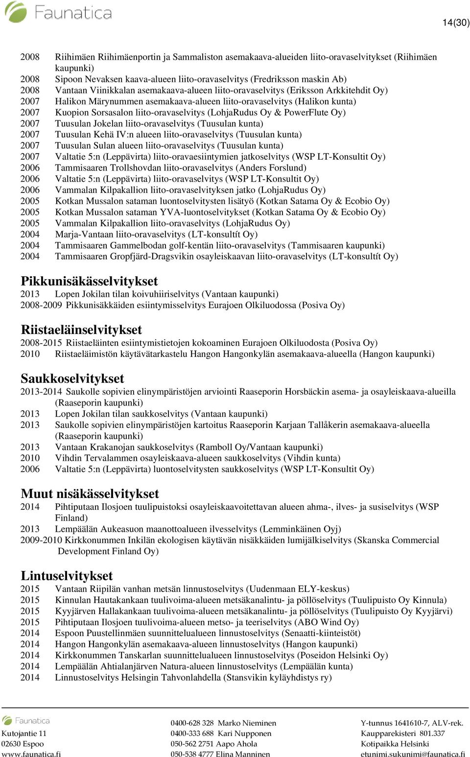 (LohjaRudus Oy & PowerFlute Oy) 2007 Tuusulan Jokelan liito-oravaselvitys (Tuusulan kunta) 2007 Tuusulan Kehä IV:n alueen liito-oravaselvitys (Tuusulan kunta) 2007 Tuusulan Sulan alueen