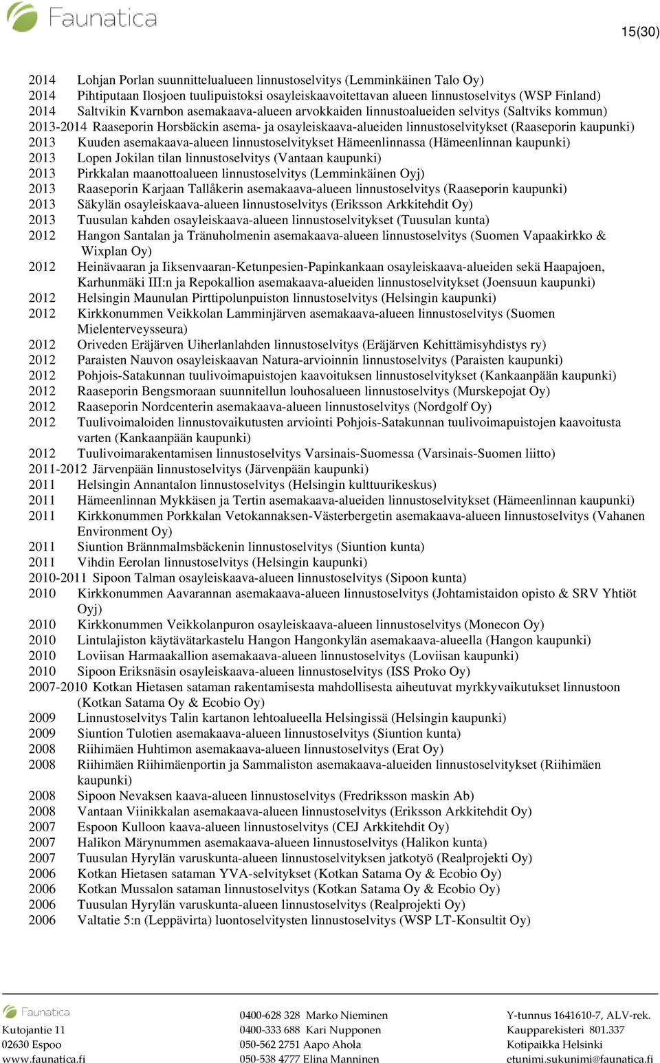 Kuuden asemakaava-alueen linnustoselvitykset Hämeenlinnassa (Hämeenlinnan 2013 Lopen Jokilan tilan linnustoselvitys (Vantaan 2013 Pirkkalan maanottoalueen linnustoselvitys (Lemminkäinen Oyj) 2013