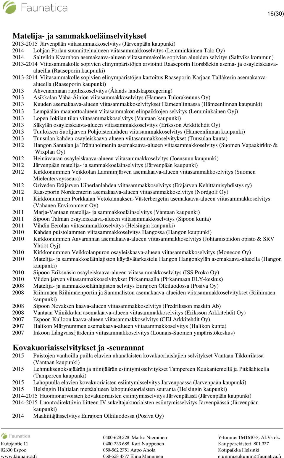 osayleiskaavaalueilla (Raaseporin 2013-2014 Viitasammakolle sopivien elinympäristöjen kartoitus Raaseporin Karjaan Tallåkerin asemakaavaalueella (Raaseporin 2013 Ahvenanmaan rupiliskoselvitys (Ålands