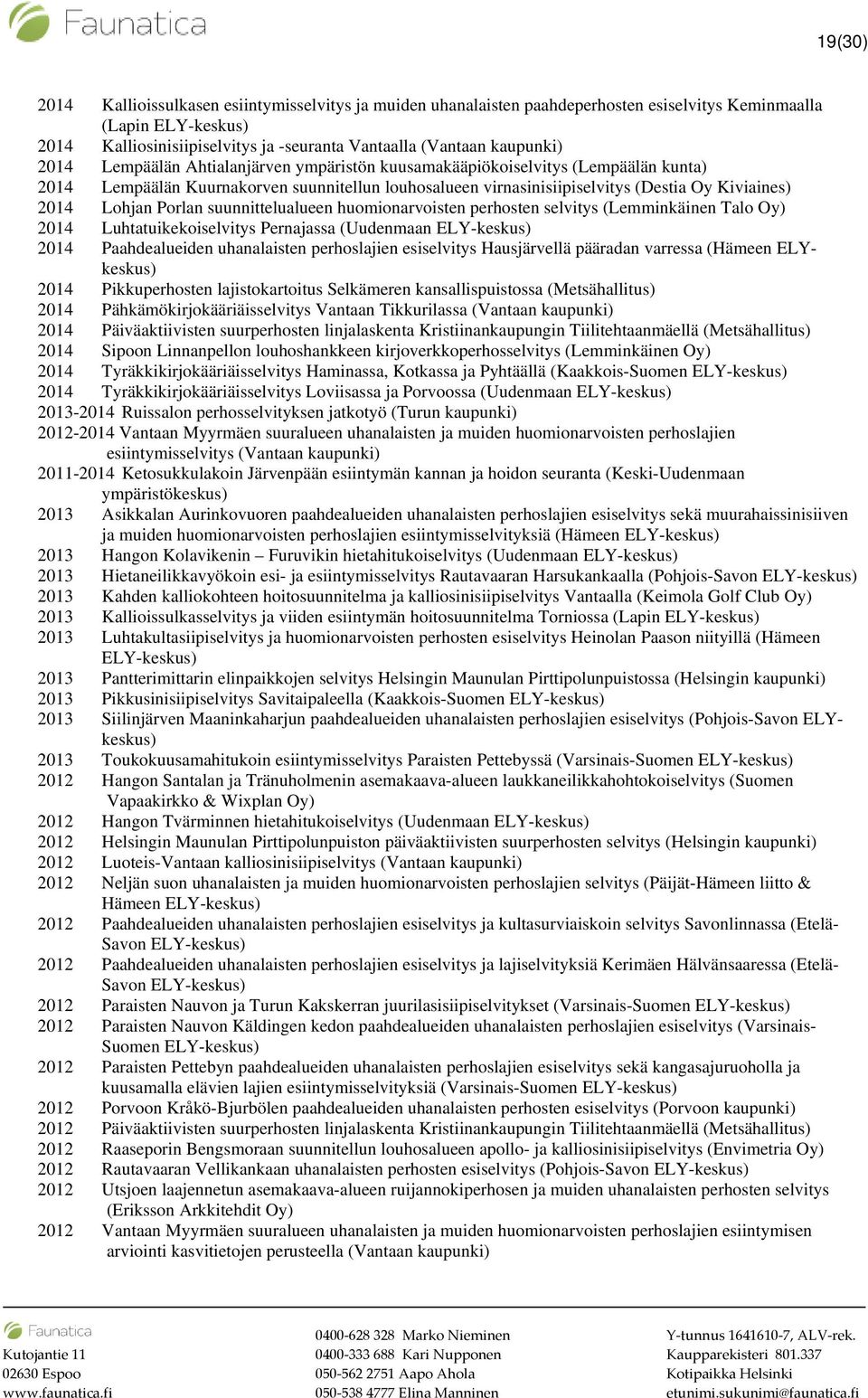 suunnittelualueen huomionarvoisten perhosten selvitys (Lemminkäinen Talo Oy) 2014 Luhtatuikekoiselvitys Pernajassa (Uudenmaan ELY-keskus) 2014 Paahdealueiden uhanalaisten perhoslajien esiselvitys