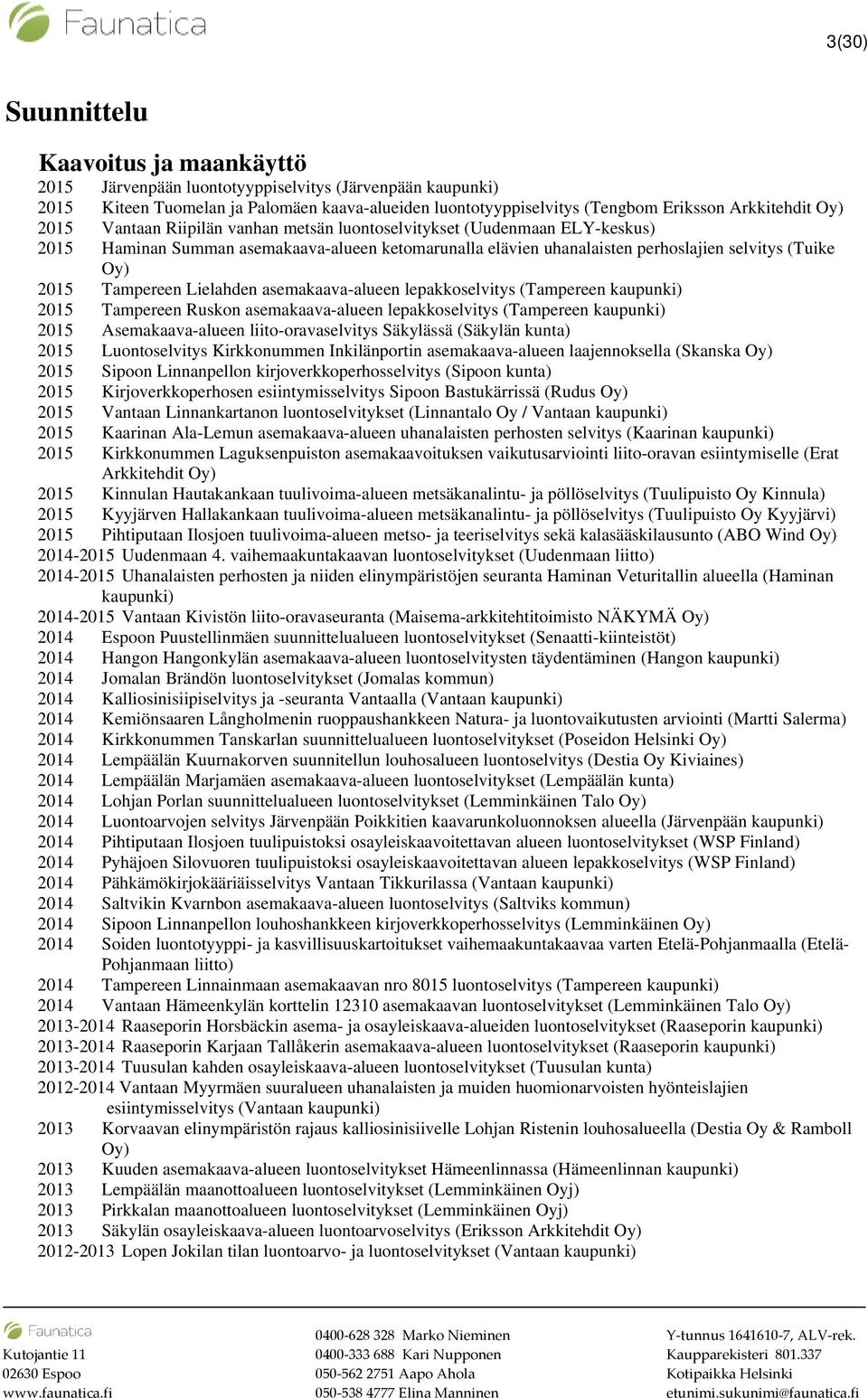 Lielahden asemakaava-alueen lepakkoselvitys (Tampereen 2015 Tampereen Ruskon asemakaava-alueen lepakkoselvitys (Tampereen 2015 Asemakaava-alueen liito-oravaselvitys Säkylässä (Säkylän kunta) 2015